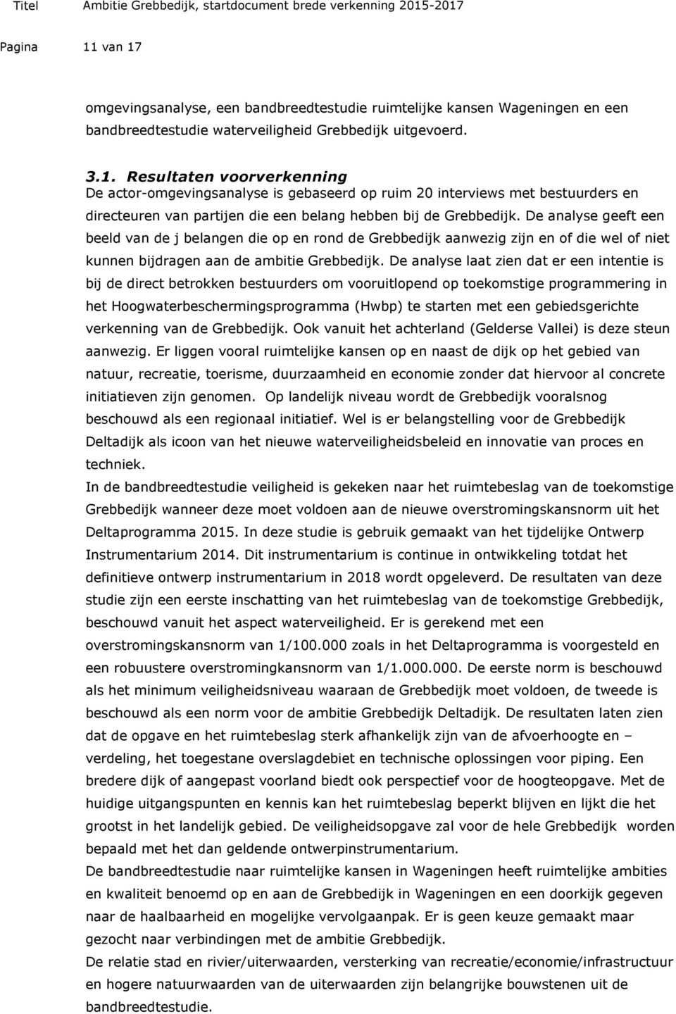 De analyse laat zien dat er een intentie is bij de direct betrokken bestuurders om vooruitlopend op toekomstige programmering in het Hoogwaterbeschermingsprogramma (Hwbp) te starten met een