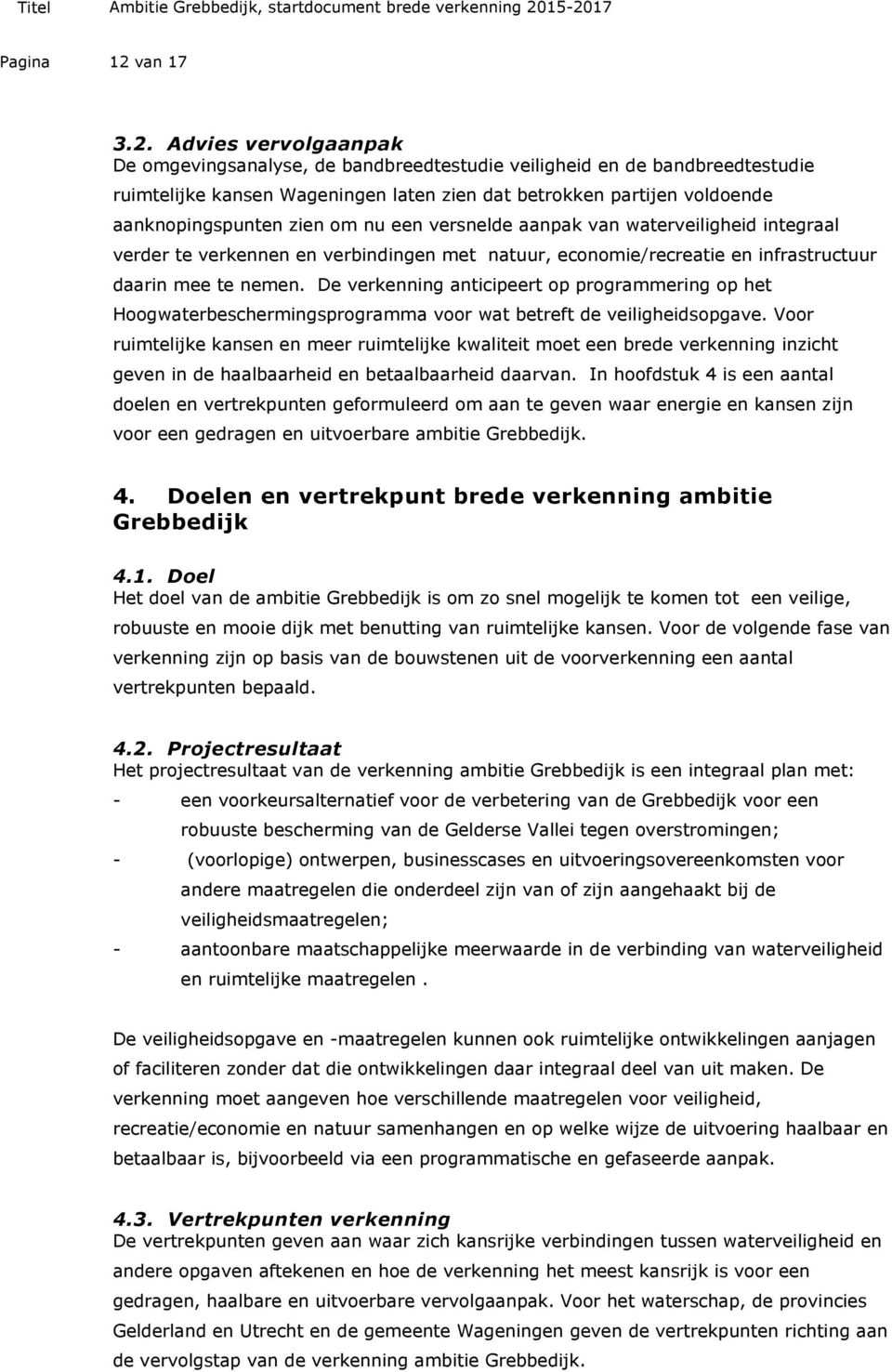 Advies vervolgaanpak De omgevingsanalyse, de bandbreedtestudie veiligheid en de bandbreedtestudie ruimtelijke kansen Wageningen laten zien dat betrokken partijen voldoende aanknopingspunten zien om