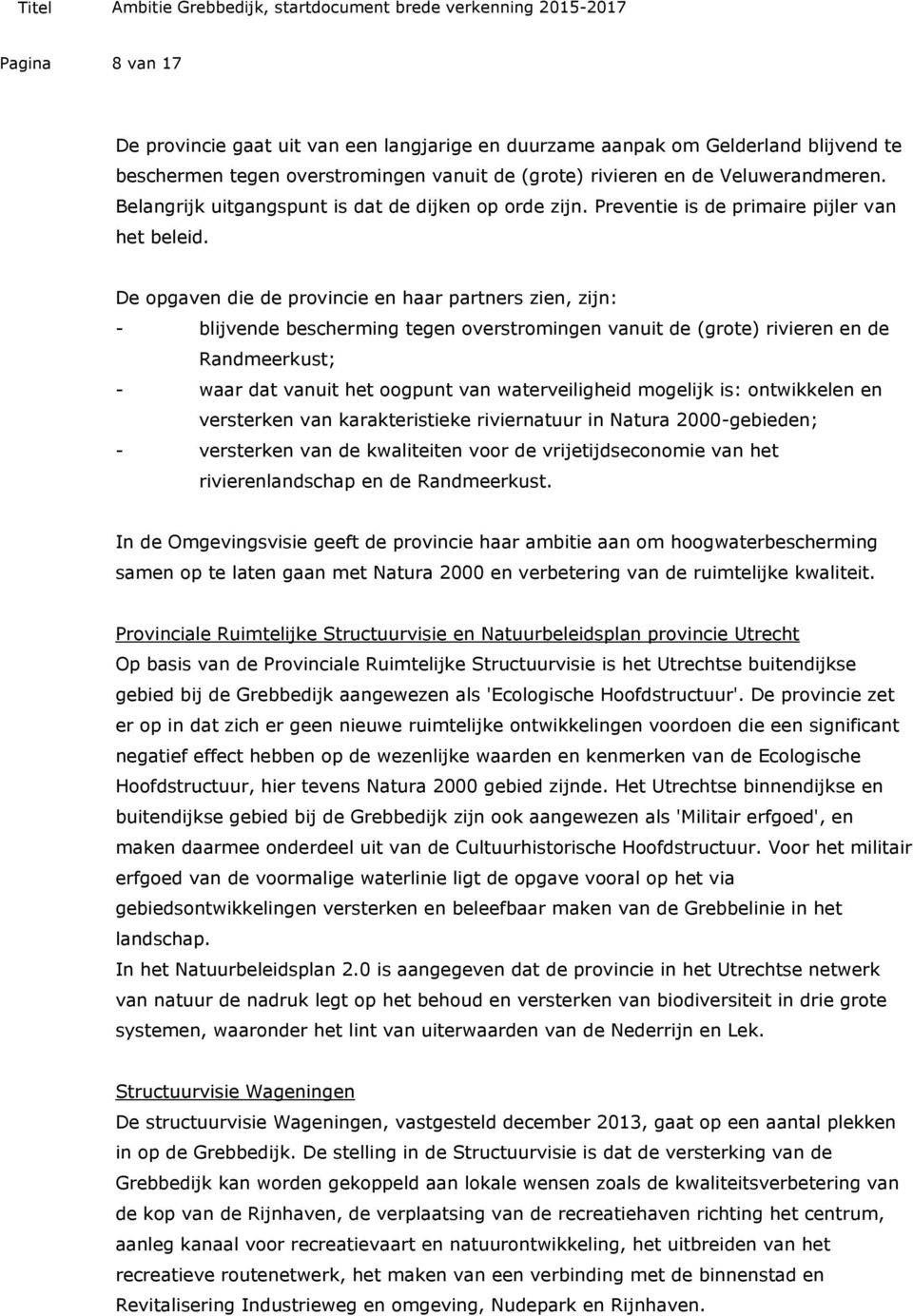 De opgaven die de provincie en haar partners zien, zijn: - blijvende bescherming tegen overstromingen vanuit de (grote) rivieren en de Randmeerkust; - waar dat vanuit het oogpunt van waterveiligheid