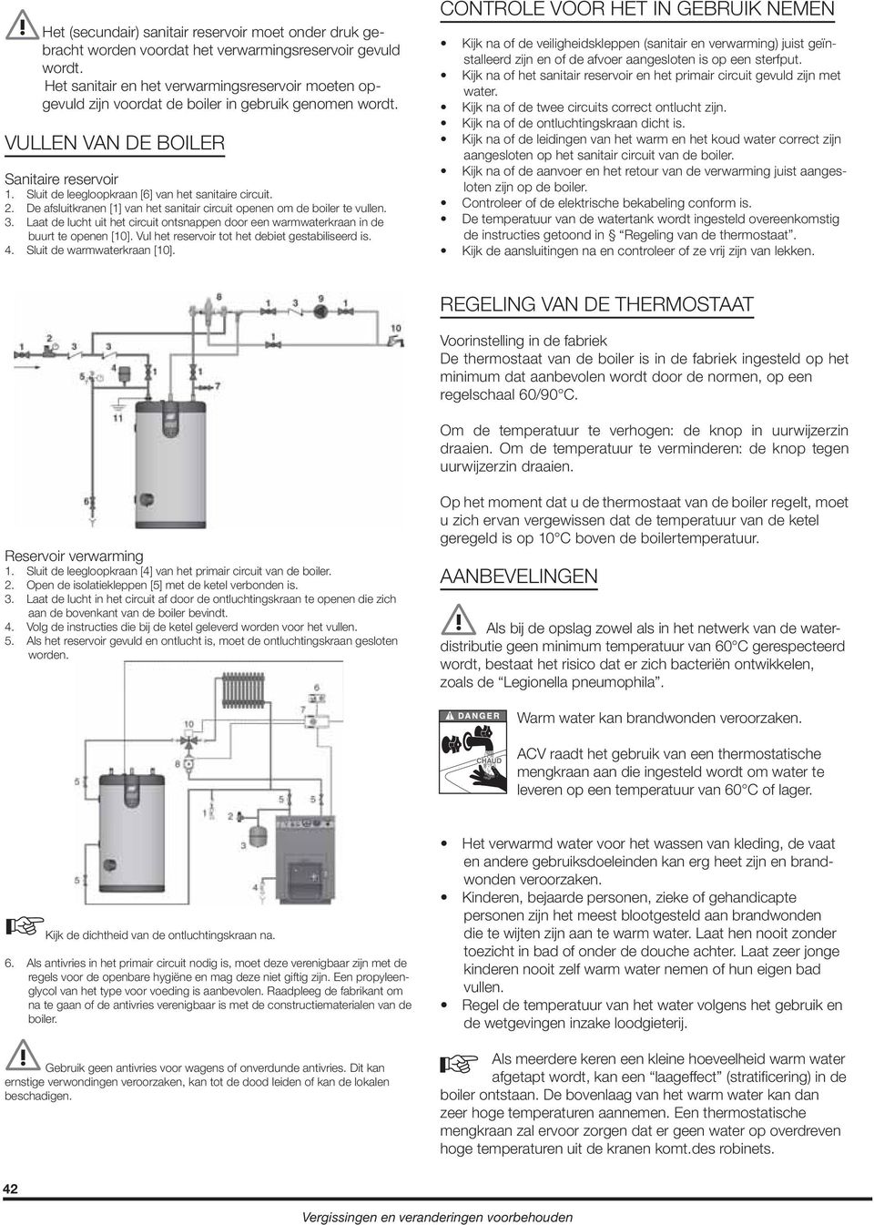 Sluit de leegloopkraan [] van het sanitaire circuit.. De afsluitkranen [1] van het sanitair circuit openen om de boiler te vullen. 3.
