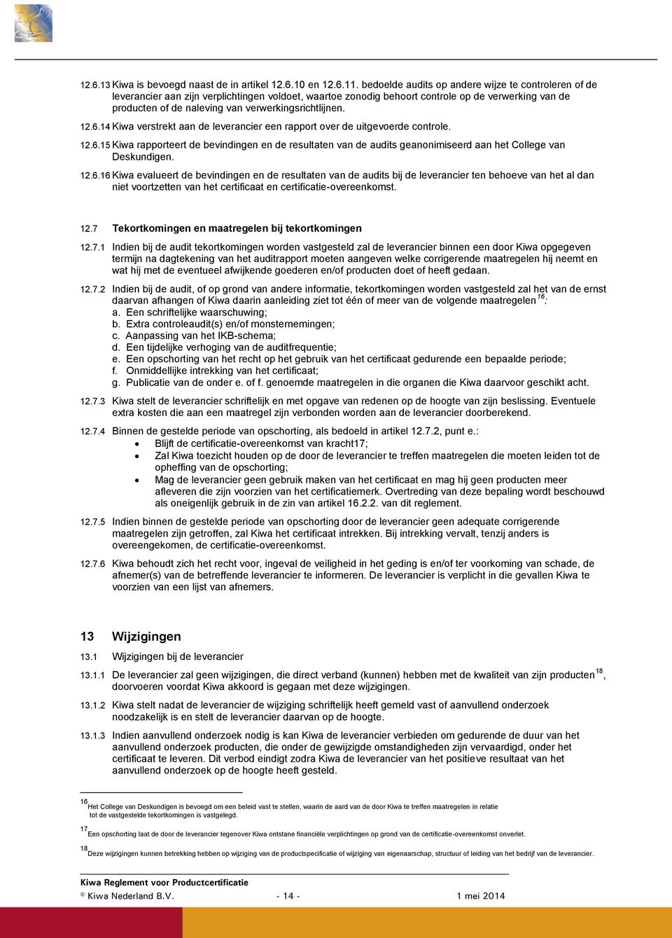 verwerkingsrichtlijnen. 12.6.14 Kiwa verstrekt aan de leverancier een rapport over de uitgevoerde controle. 12.6.15 Kiwa rapporteert de bevindingen en de resultaten van de audits geanonimiseerd aan het College van Deskundigen.