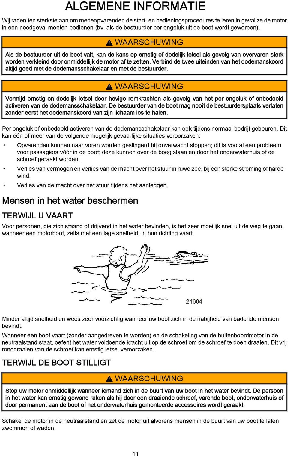 ! WAARSCHUWING Als de bestuurder uit de boot valt, kan de kans op ernstig of dodelijk letsel als gevolg van overvaren sterk worden verkleind door onmiddellijk de motor af te zetten.