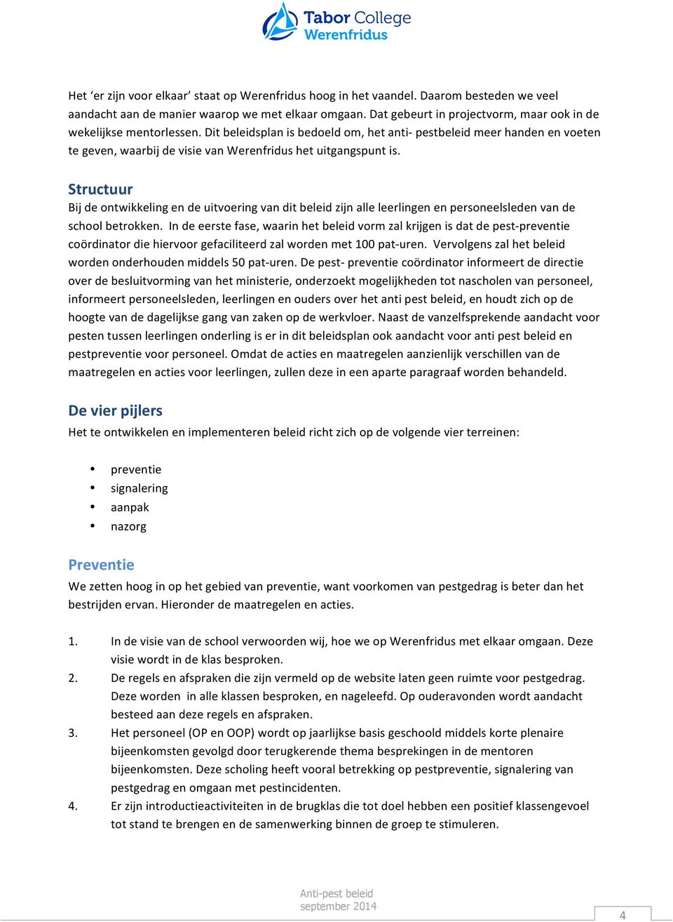 Dit beleidsplan is bedoeld om, het anti- pestbeleid meer handen en voeten te geven, waarbij de visie van Werenfridus het uitgangspunt is.