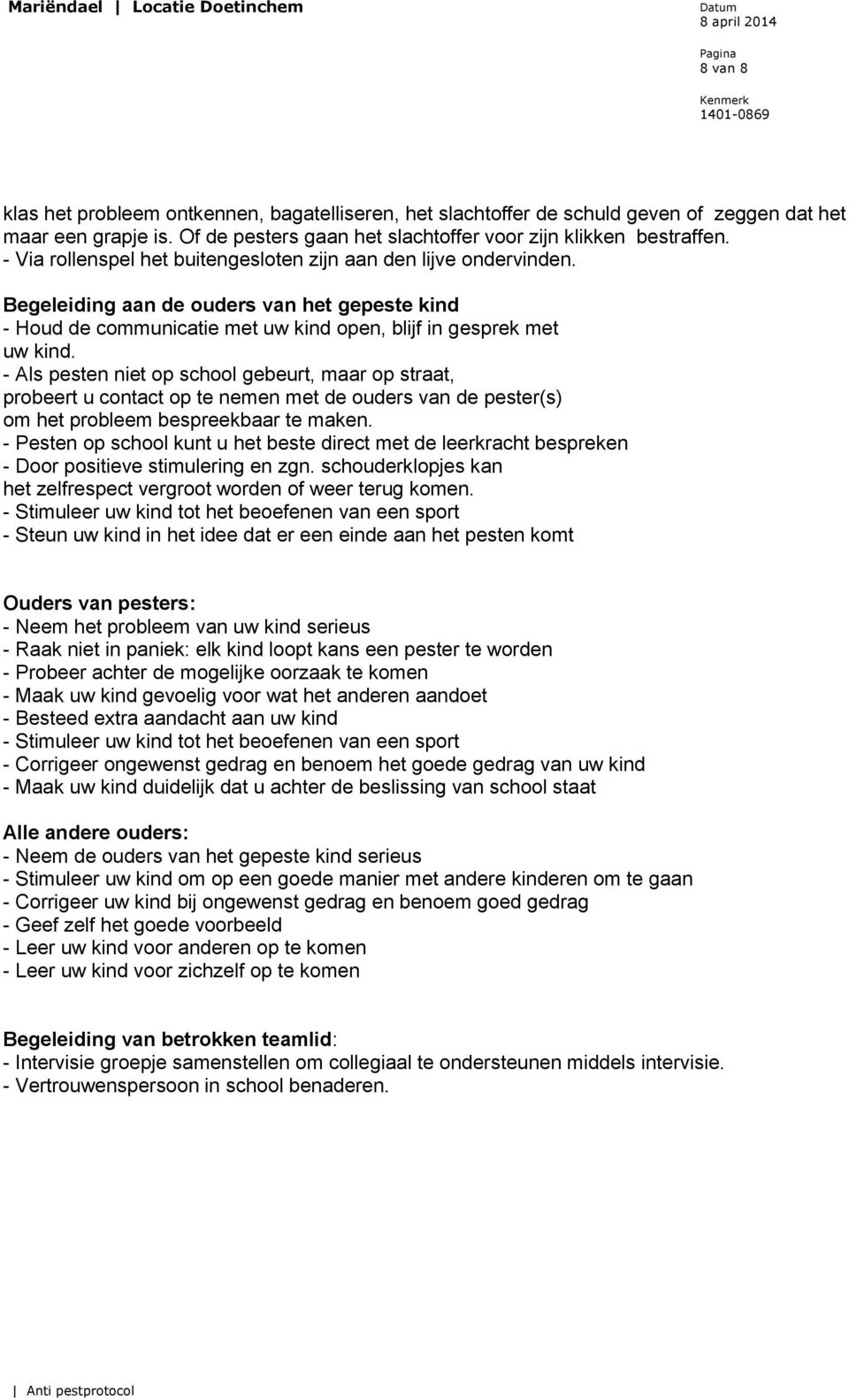 - Als pesten niet op school gebeurt, maar op straat, probeert u contact op te nemen met de ouders van de pester(s) om het probleem bespreekbaar te maken.