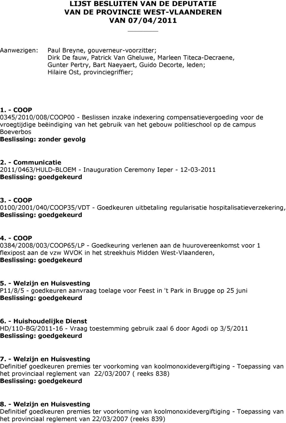 - COOP 0345/2010/008/COOP00 - Beslissen inzake indexering compensatievergoeding voor de vroegtijdige beëindiging van het gebruik van het gebouw politieschool op de campus Boeverbos Beslissing: zonder