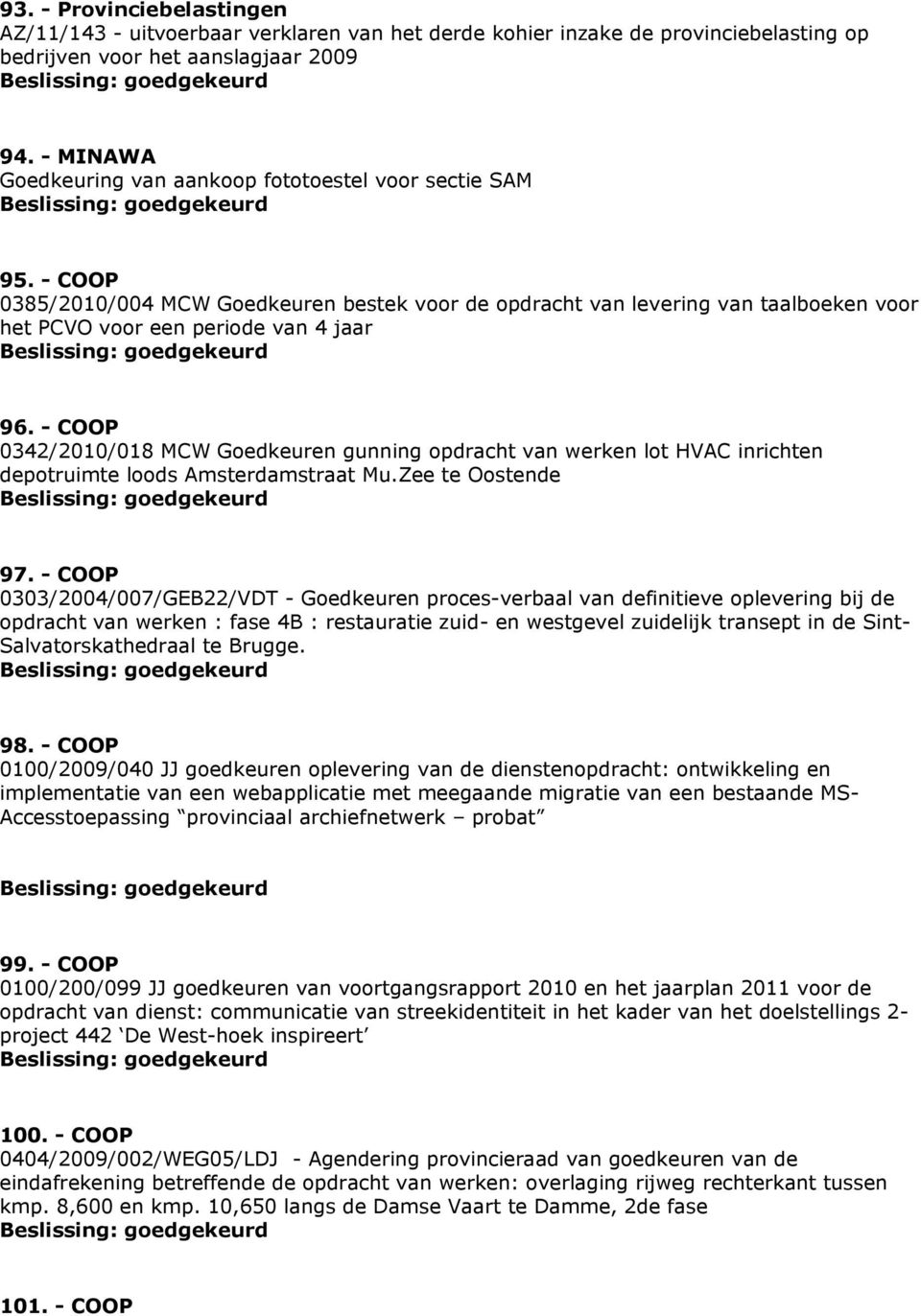 - COOP 0342/2010/018 MCW Goedkeuren gunning opdracht van werken lot HVAC inrichten depotruimte loods Amsterdamstraat Mu.Zee te Oostende 97.