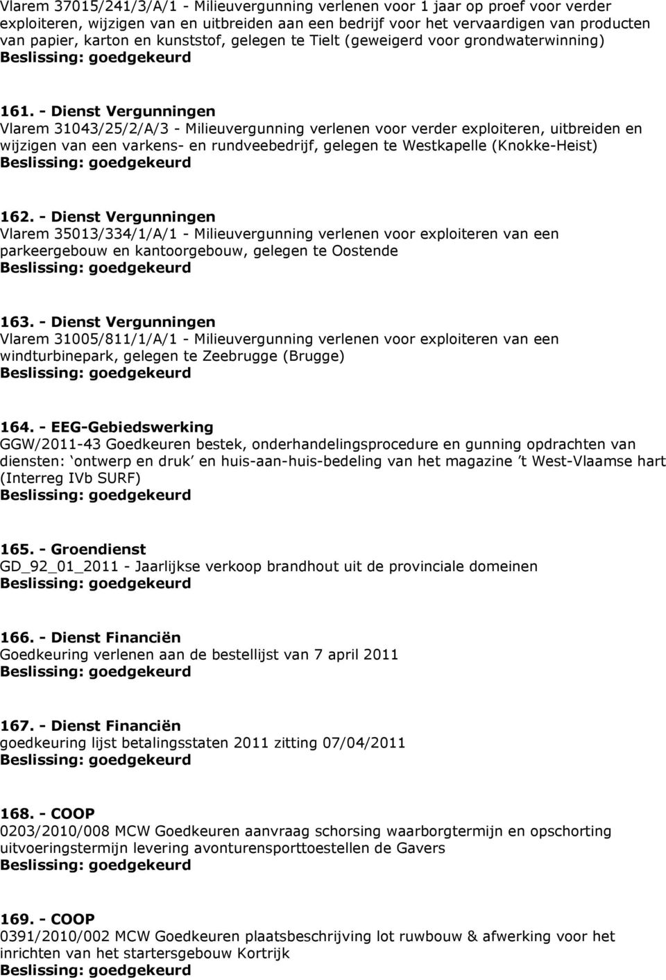 - Dienst Vergunningen Vlarem 31043/25/2/A/3 - Milieuvergunning verlenen voor verder exploiteren, uitbreiden en wijzigen van een varkens- en rundveebedrijf, gelegen te Westkapelle (Knokke-Heist) 162.