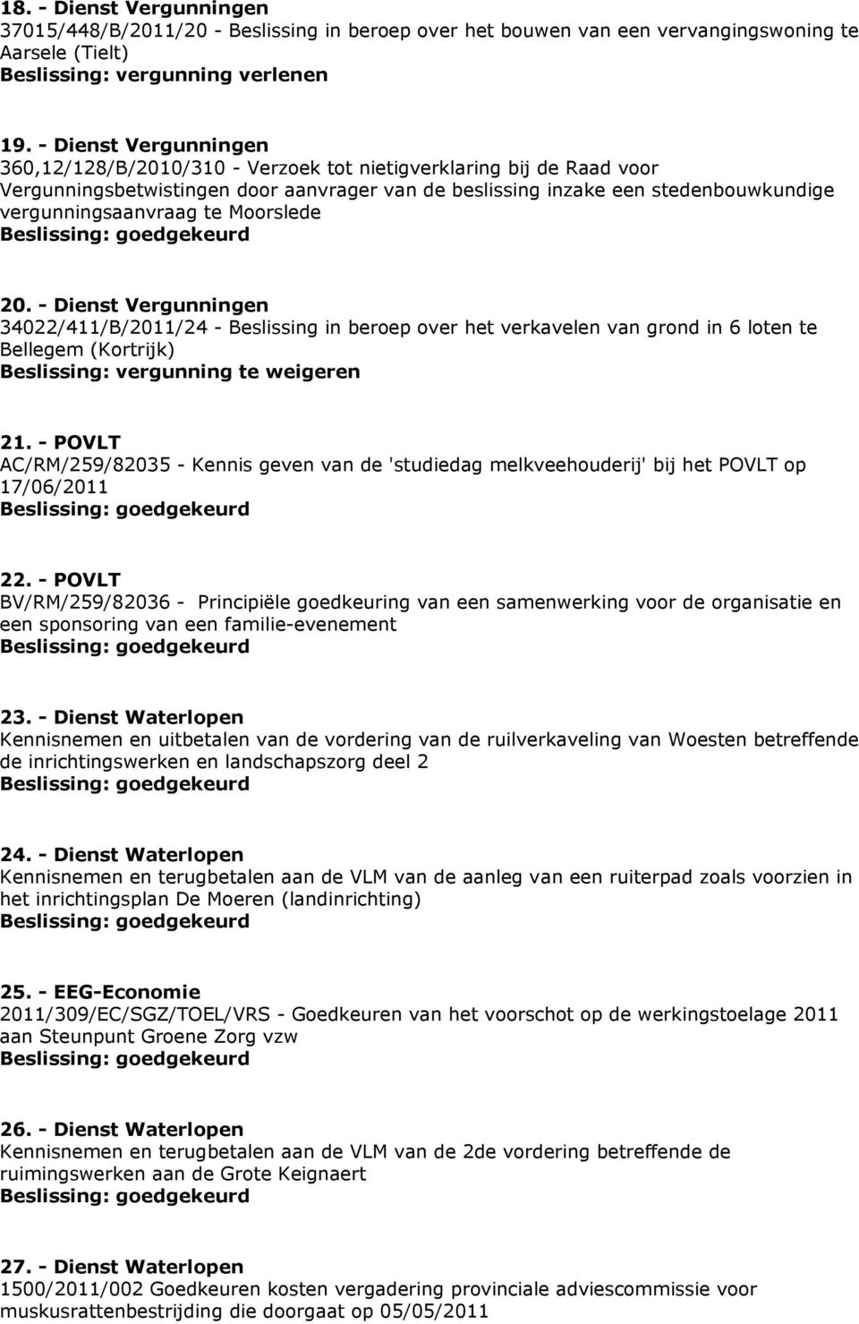 te Moorslede 20. - Dienst Vergunningen 34022/411/B/2011/24 - Beslissing in beroep over het verkavelen van grond in 6 loten te Bellegem (Kortrijk) Beslissing: vergunning te weigeren 21.
