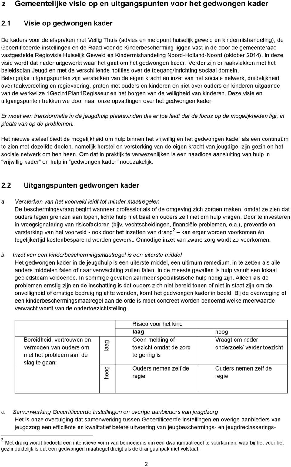 Kinderbescherming liggen vast in de door de gemeenteraad vastgestelde Regiovisie Huiselijk Geweld en Kindermishandeling Noord-Holland-Noord (oktober 2014).