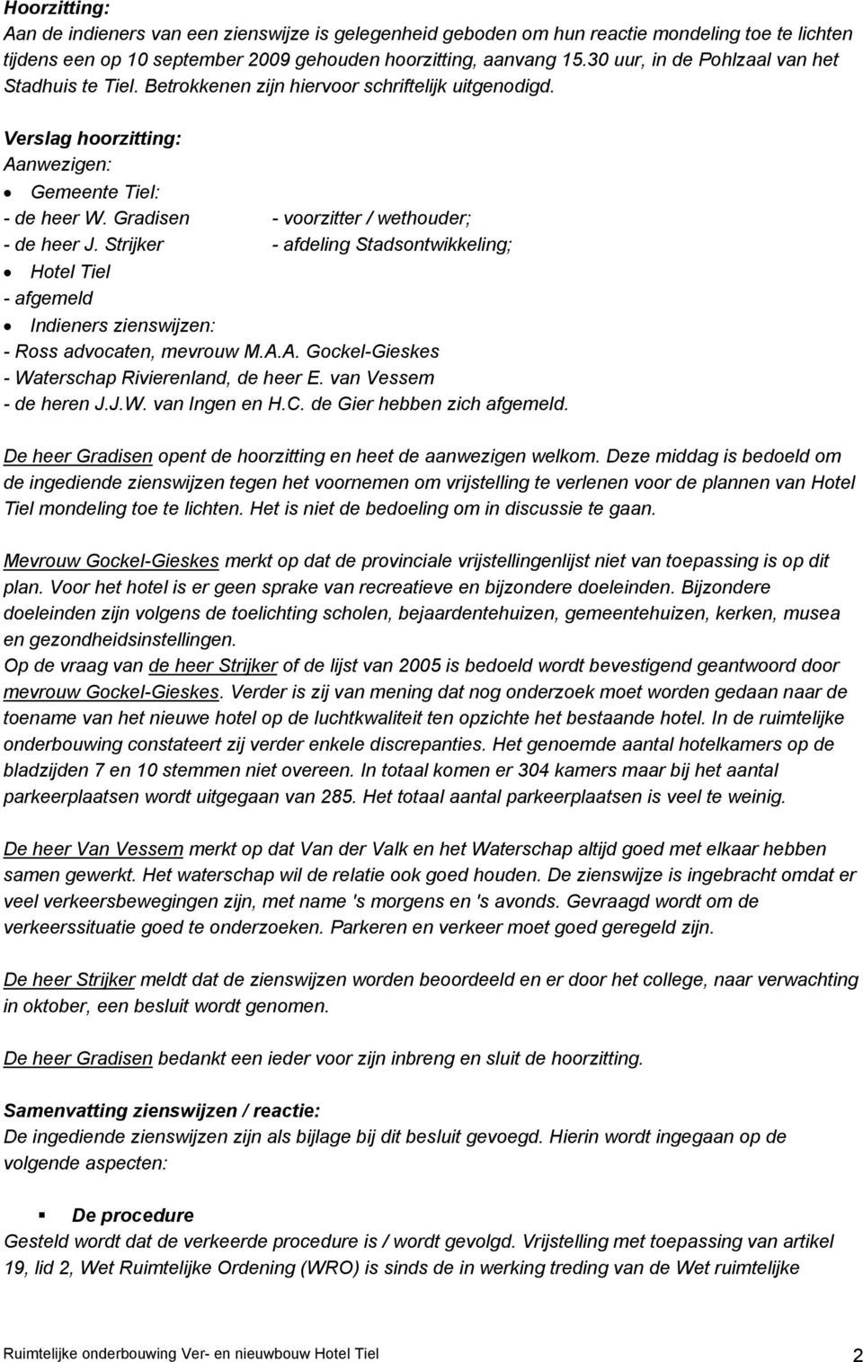 Gradisen - voorzitter / wethouder; - de heer J. Strijker - afdeling Stadsontwikkeling; Hotel Tiel - afgemeld Indieners zienswijzen: - Ross advocaten, mevrouw M.A.