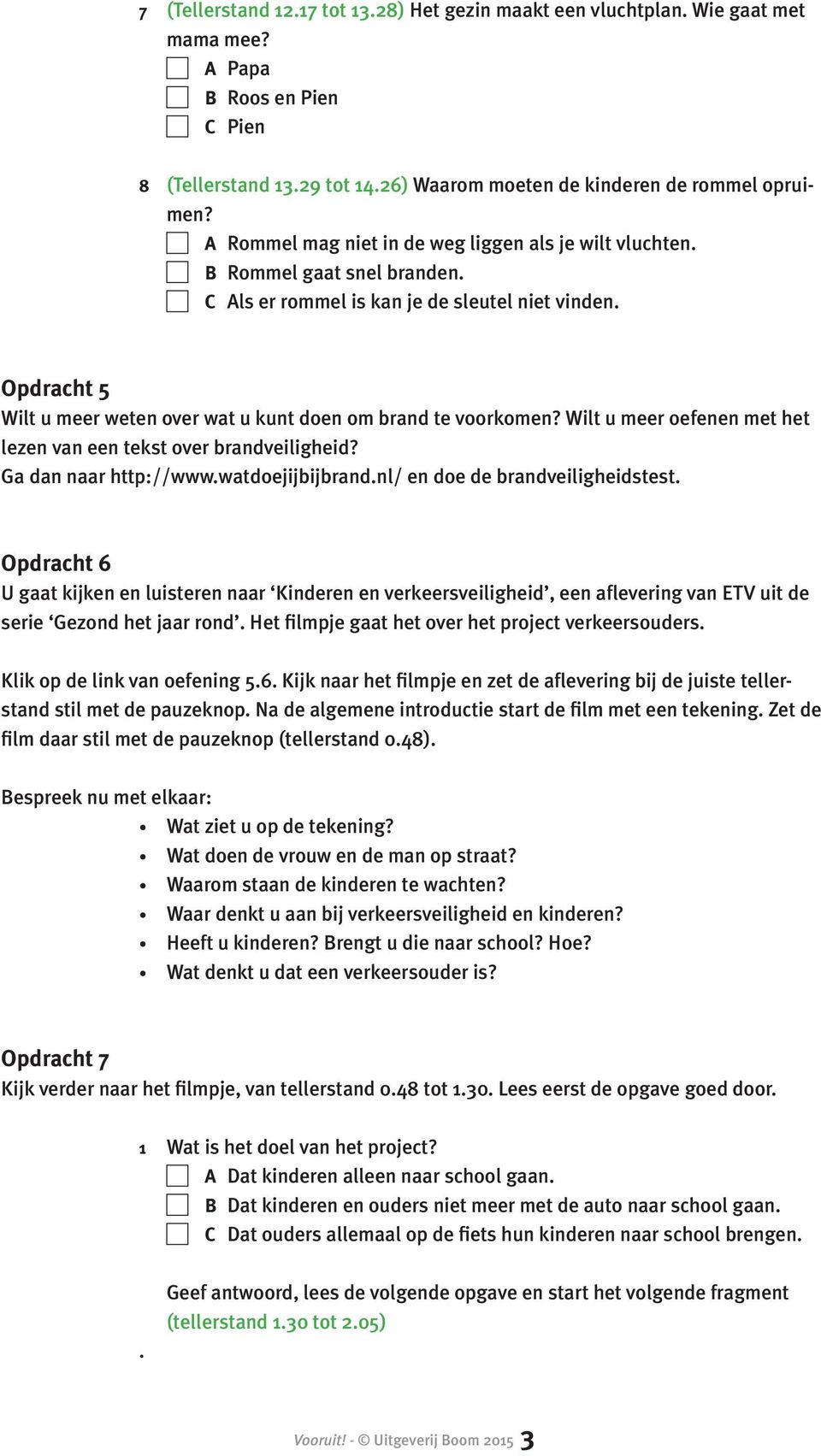 Opdracht 5 Wilt u meer weten over wat u kunt doen om brand te voorkomen? Wilt u meer oefenen met het lezen van een tekst over brandveiligheid? Ga dan naar http://www.watdoejijbijbrand.