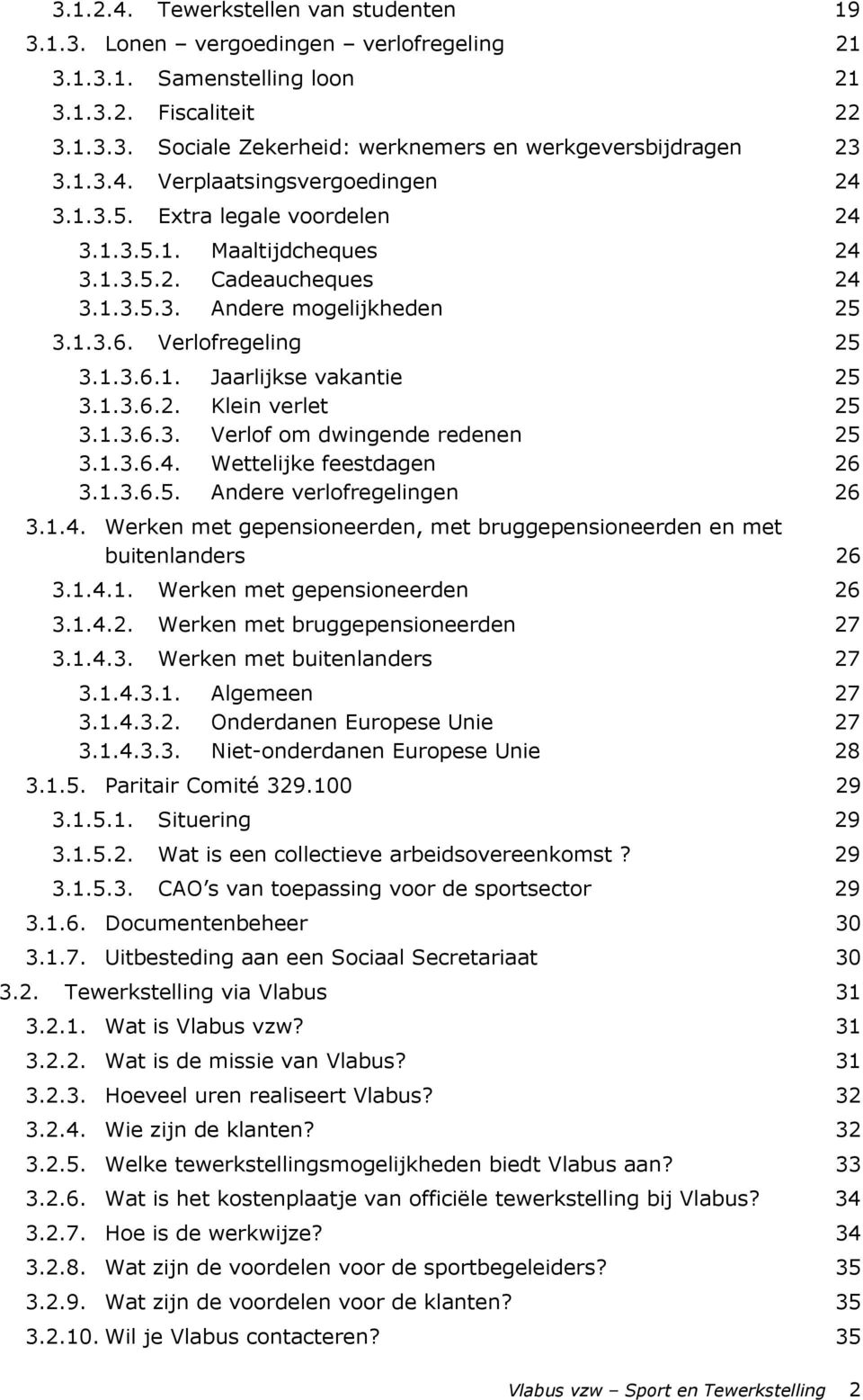 1.3.6.2. Klein verlet 25 3.1.3.6.3. Verlof om dwingende redenen 25 3.1.3.6.4. Wettelijke feestdagen 26 3.1.3.6.5. Andere verlofregelingen 26 3.1.4. Werken met gepensioneerden, met bruggepensioneerden en met buitenlanders 26 3.