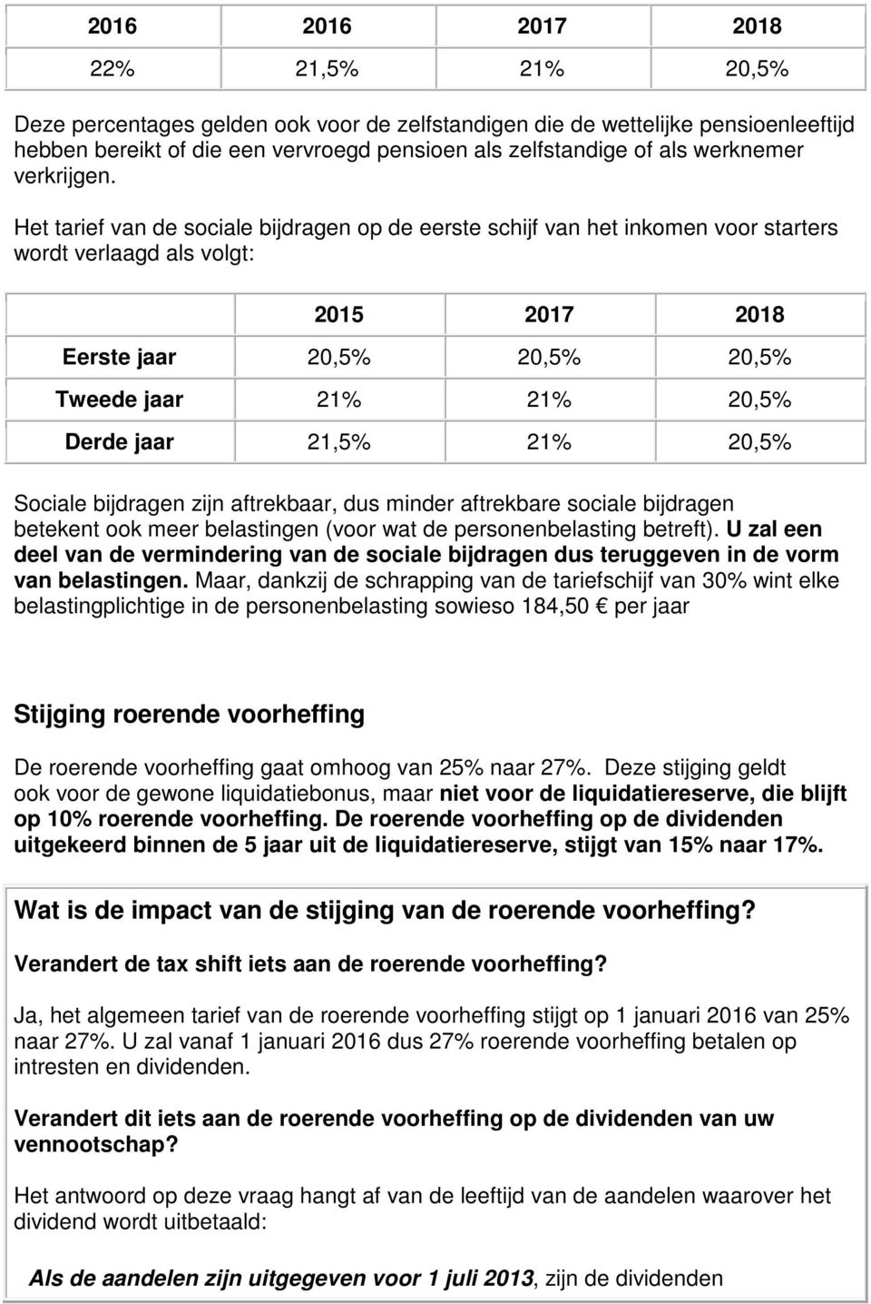 20,5% Sciale bijdragen zijn aftrekbaar, dus minder aftrekbare sciale bijdragen betekent k meer belastingen (vr wat de persnenbelasting betreft).