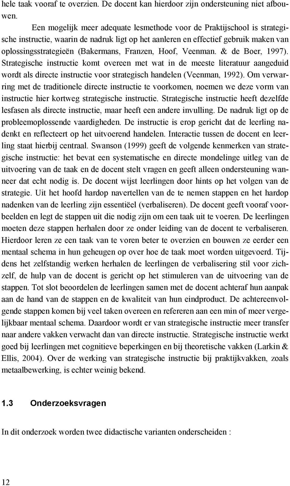 Hoof, Veenman. & de Boer, 1997). Strategische instructie komt overeen met wat in de meeste literatuur aangeduid wordt als directe instructie voor strategisch handelen (Veenman, 1992).