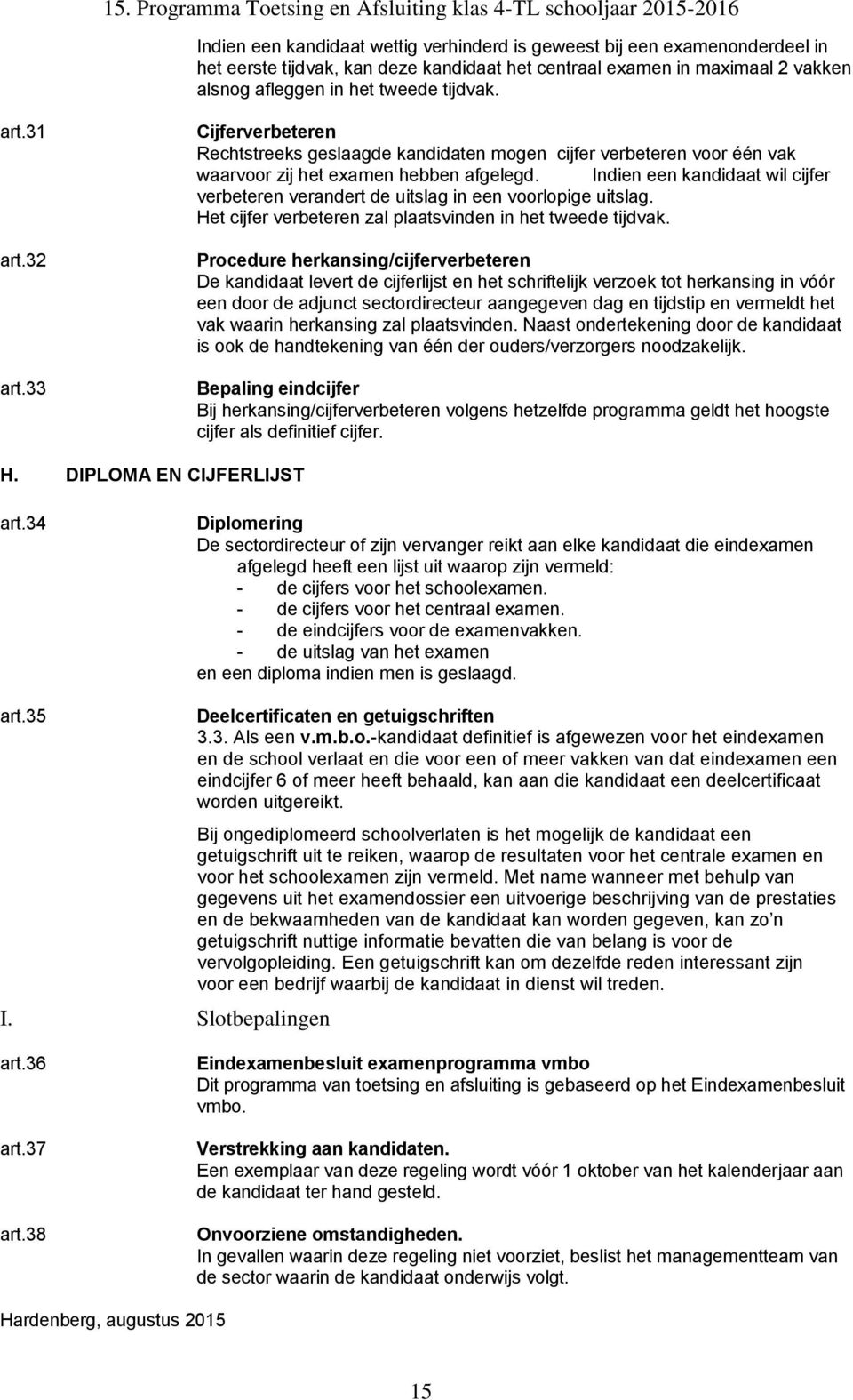 33 Cijferverbeteren Rechtstreeks geslaagde kandidaten mogen cijfer verbeteren voor één vak waarvoor zij het examen hebben afgelegd.