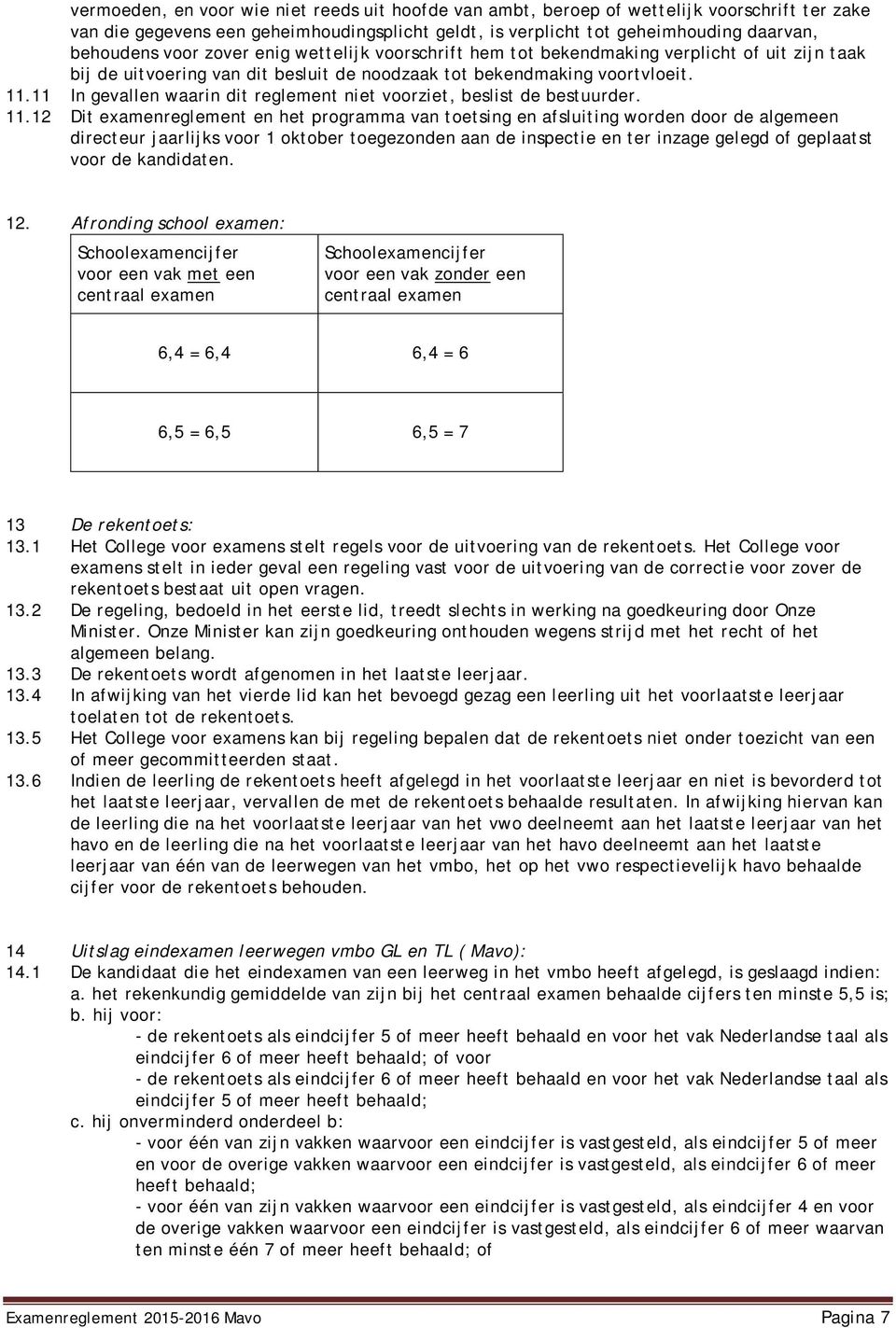 11 In gevallen waarin dit reglement niet voorziet, beslist de bestuurder. 11.