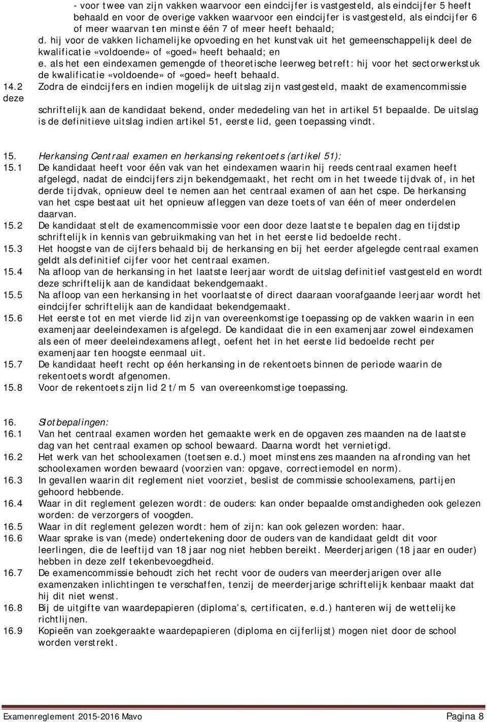 als het een eindexamen gemengde of theoretische leerweg betreft: hij voor het sectorwerkstuk de kwalificatie «voldoende» of «goed» heeft behaald. 14.