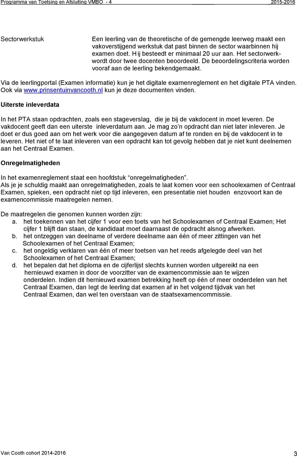 Via de leerlingportal (Examen informatie) kun je het digitale examenreglement en het digitale PTA vinden. Ook via www.prinsentuinvancooth.nl kun je deze documenten vinden.