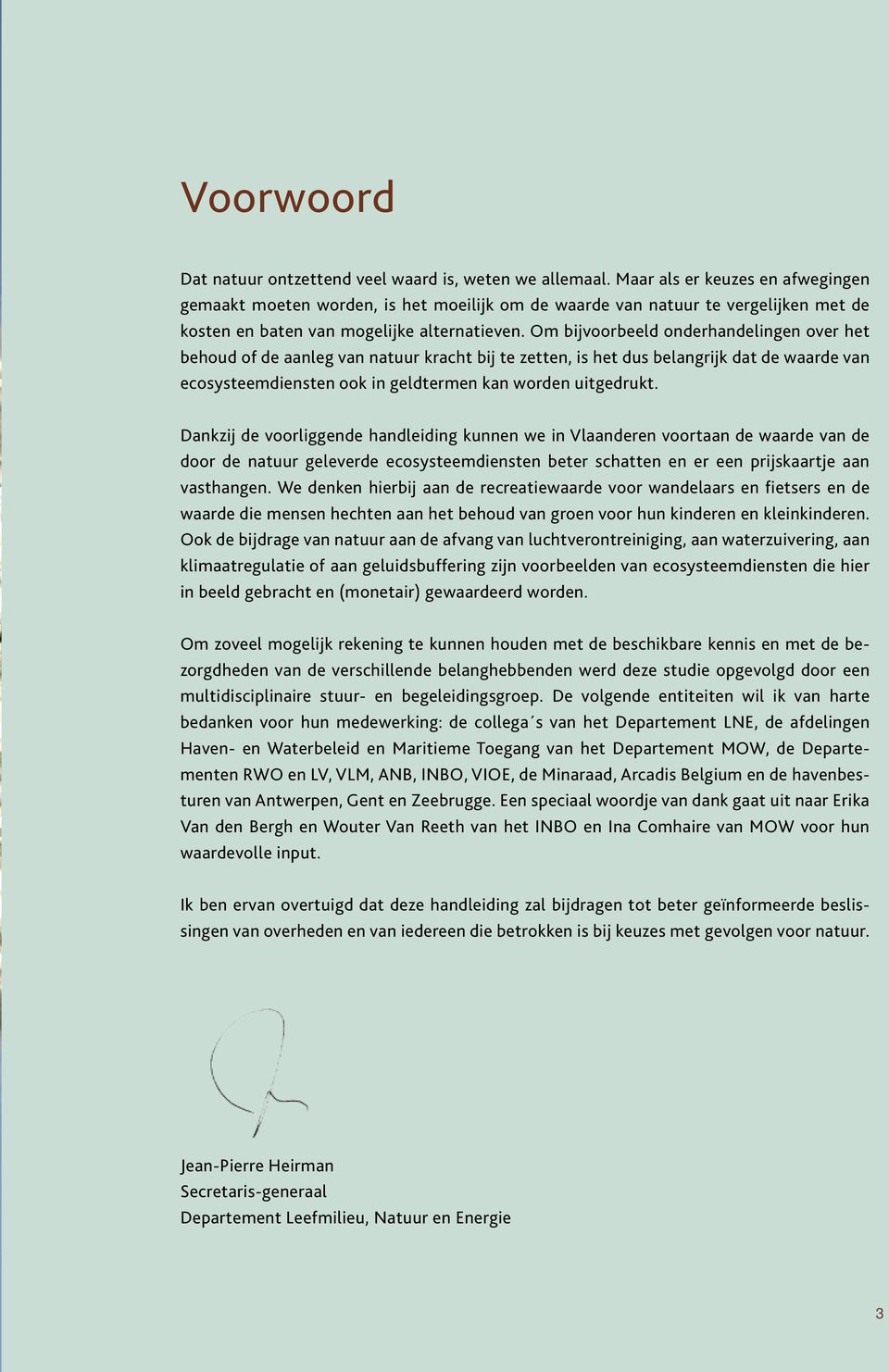 Om bijvoorbeeld onderhandelingen over het behoud of de aanleg van natuur kracht bij te zetten, is het dus belangrijk dat de waarde van ecosysteemdiensten ook in geldtermen kan worden uitgedrukt.