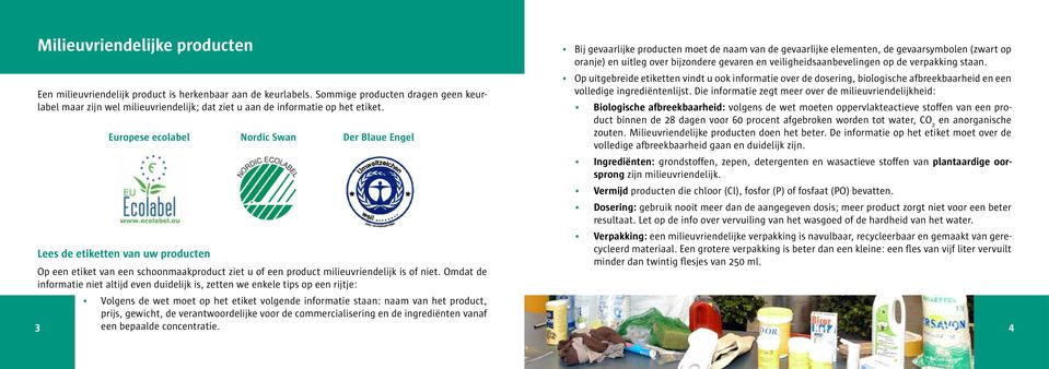 Europese ecolabel Nordic Swan Der Blaue Engel Lees de etiketten van uw producten Op een etiket van een schoonmaakproduct ziet u of een product milieuvriendelijk is of niet.
