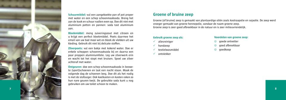 De zeep werd vroeger gemaakt van groene hennepolie, vandaar de naam groene zeep. Groene zeep is zeer goed afbreekbaar in de natuur en is zeer milieuvriendelijk.