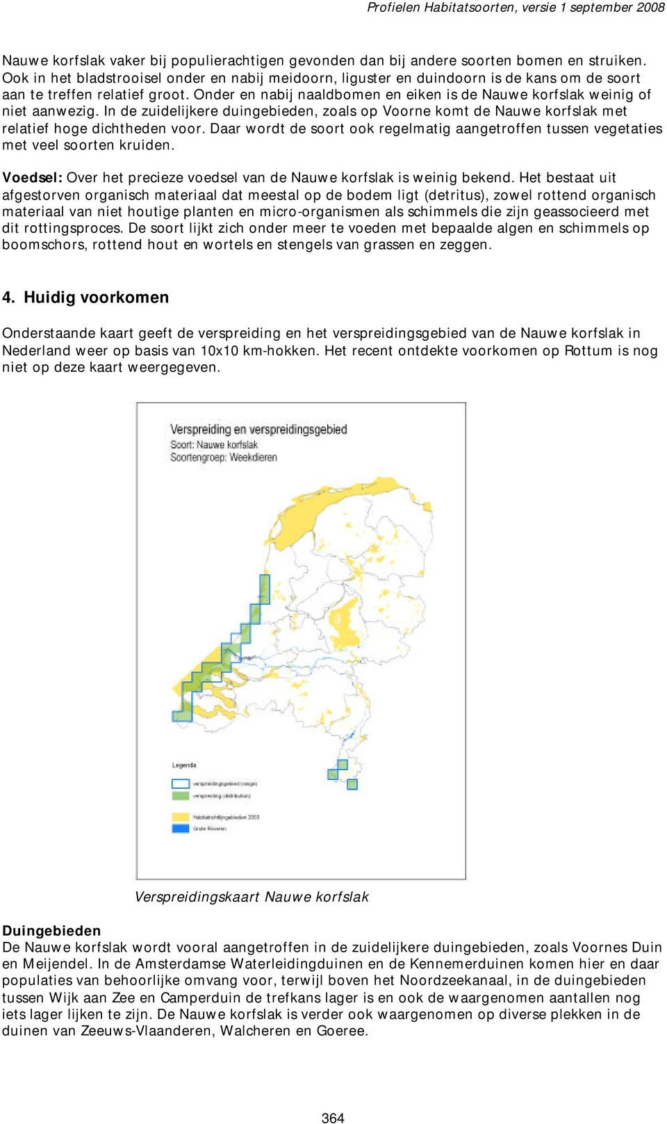 Onder en nabij naaldbomen en eiken is de Nauwe korfslak weinig of niet aanwezig. In de zuidelijkere duingebieden, zoals op Voorne komt de Nauwe korfslak met relatief hoge dichtheden voor.