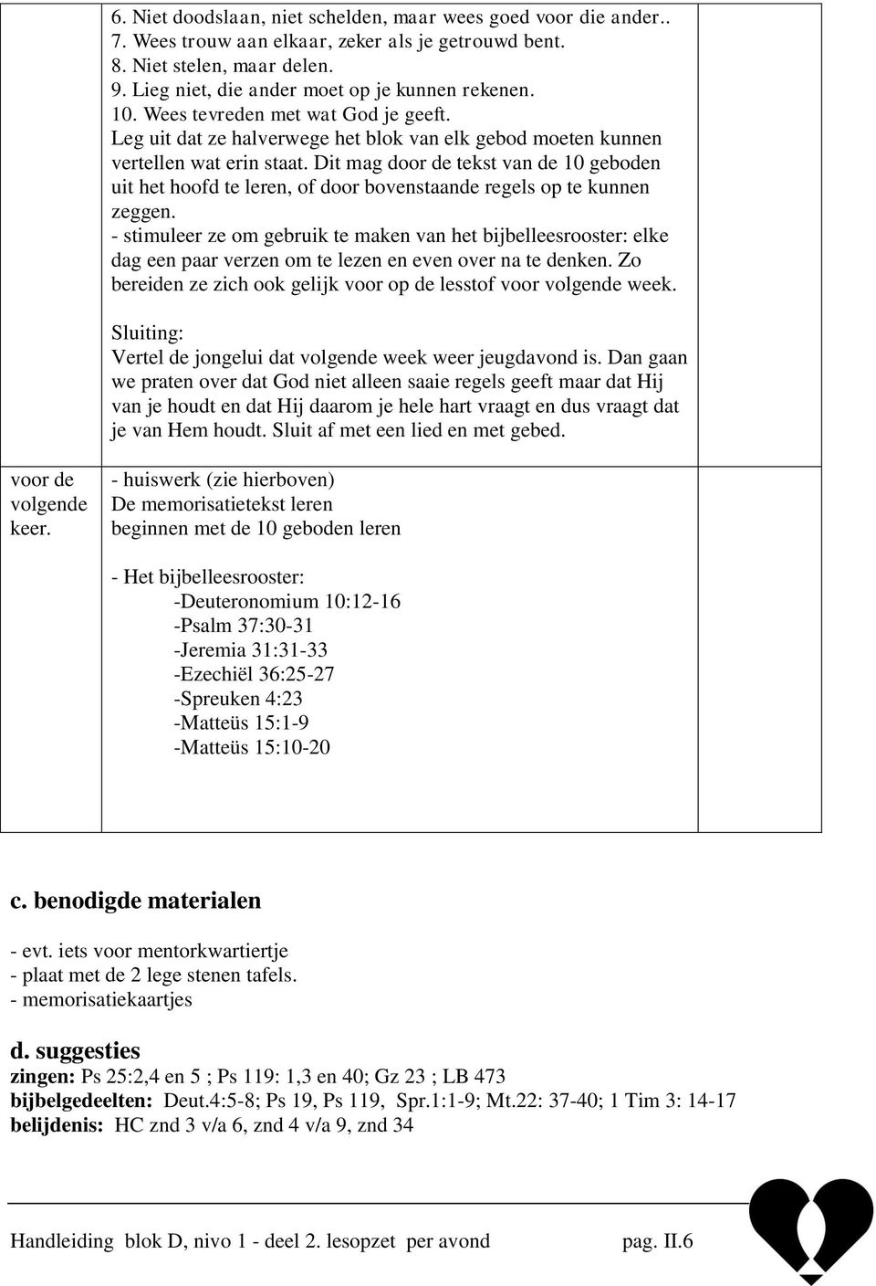 Dit mag door de tekst van de 10 geboden uit het hoofd te leren, of door bovenstaande regels op te kunnen zeggen.