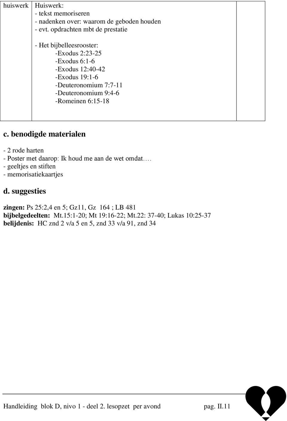 -Deuteronomium 9:4-6 -Romeinen 6:15-18 c. benodigde materialen - 2 rode harten - Poster met daarop: Ik houd me aan de wet omdat.