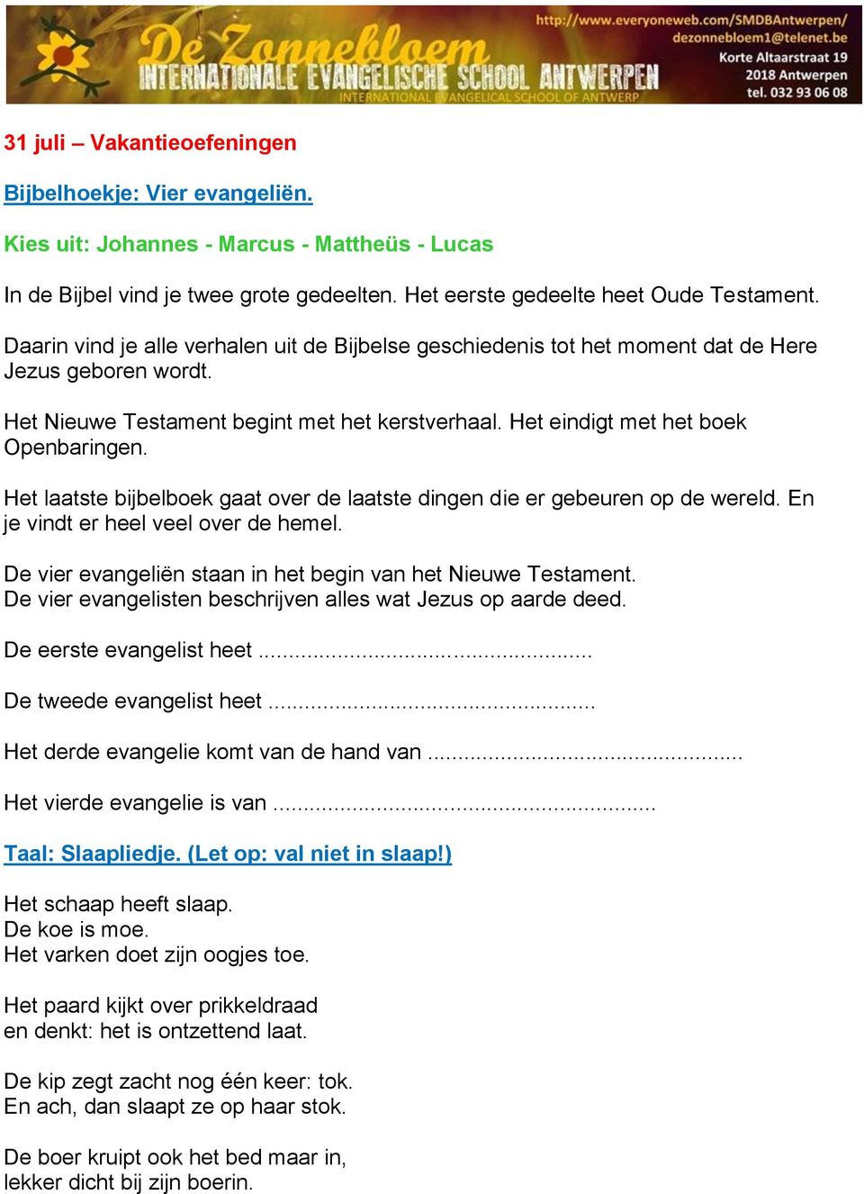 Het laatste bijbelboek gaat over de laatste dingen die er gebeuren op de wereld. En je vindt er heel veel over de hemel. De vier evangeliën staan in het begin van het Nieuwe Testament.