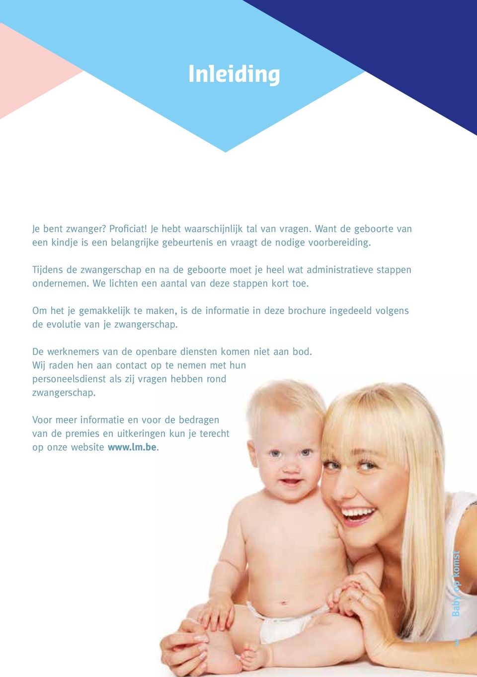 Om het je gemakkelijk te maken, is de informatie in deze brochure ingedeeld volgens de evolutie van je zwangerschap. De werknemers van de openbare diensten komen niet aan bod.