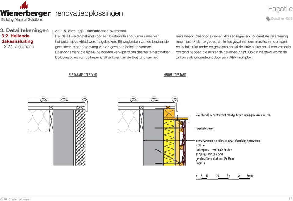 De bevestiging van de keper is afhankelĳ k van de toestand van het metselwerk, desnoods dienen klossen ingewerkt of dient de verankering meer naar onder te gebeuren.