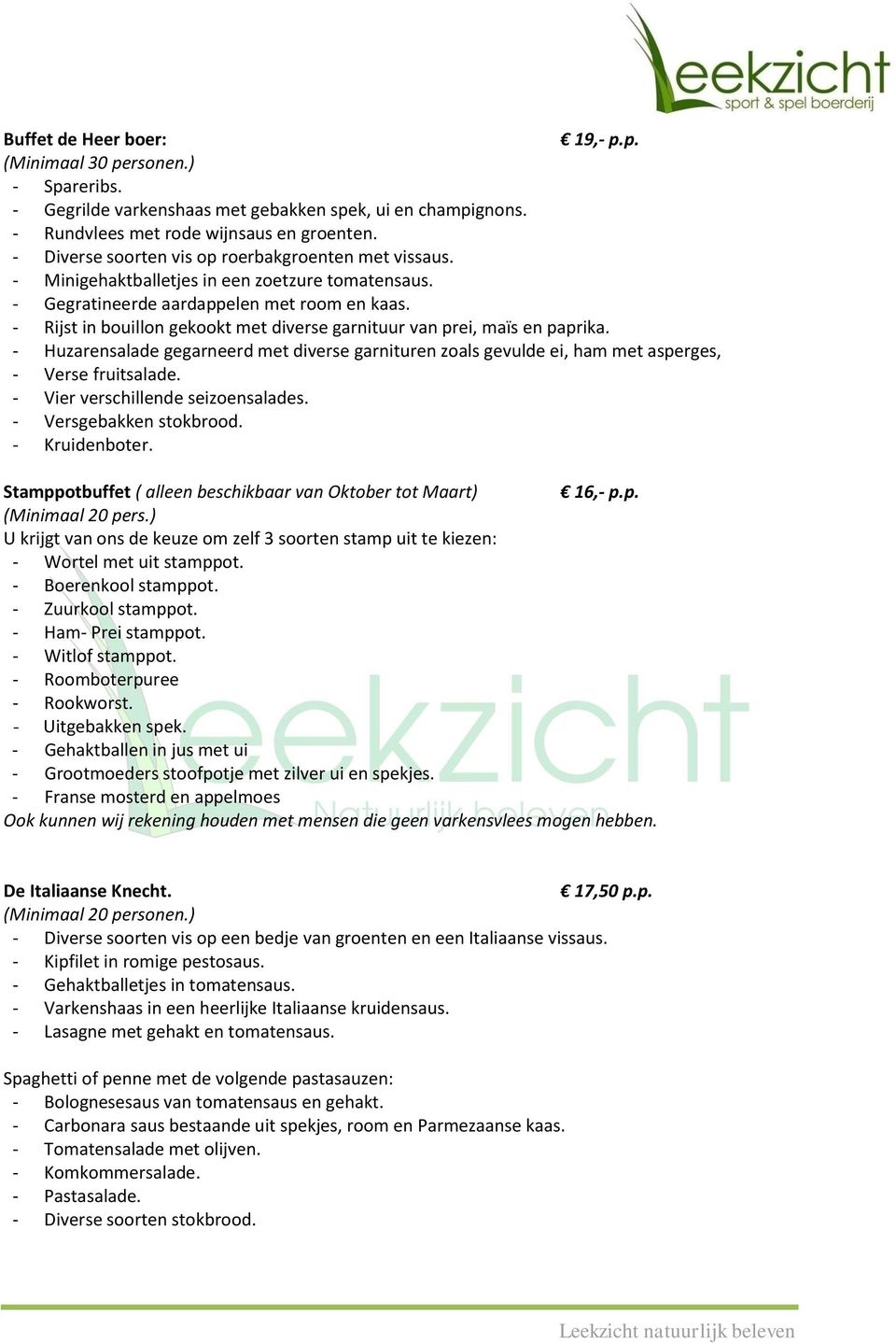 - Rijst in bouillon gekookt met diverse garnituur van prei, maïs en paprika. - Huzarensalade gegarneerd met diverse garnituren zoals gevulde ei, ham met asperges, - Verse fruitsalade.