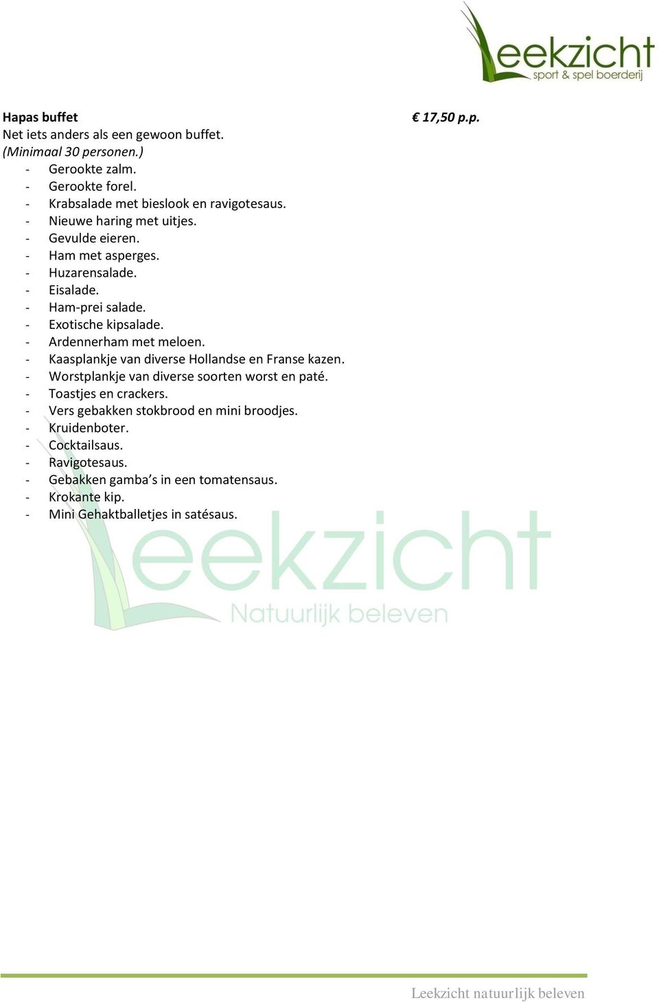 - Ham-prei salade. - Exotische kipsalade. - Ardennerham met meloen. - Kaasplankje van diverse Hollandse en Franse kazen.