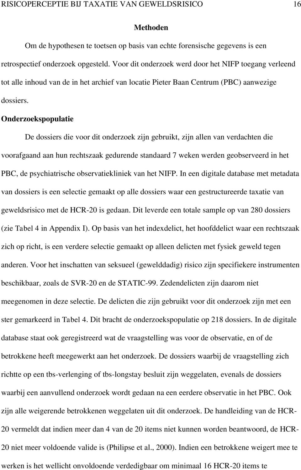 Onderzoekspopulatie De dossiers die voor dit onderzoek zijn gebruikt, zijn allen van verdachten die voorafgaand aan hun rechtszaak gedurende standaard 7 weken werden geobserveerd in het PBC, de