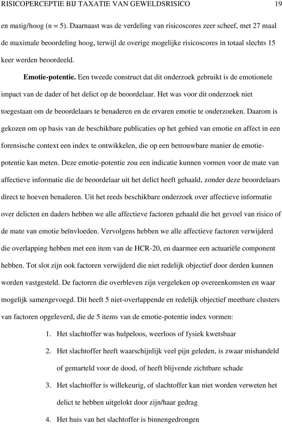 Emotie-potentie. Een tweede construct dat dit onderzoek gebruikt is de emotionele impact van de dader of het delict op de beoordelaar.