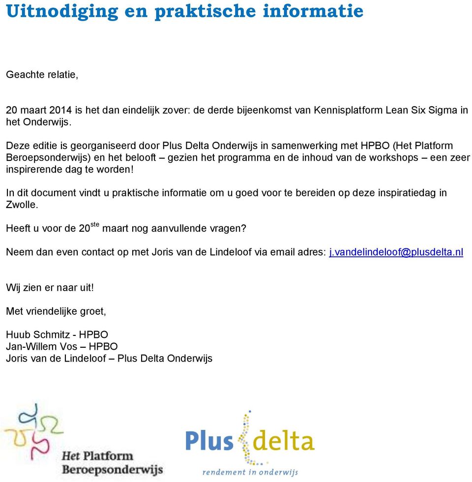 inspirerende dag te worden! In dit document vindt u praktische informatie om u goed voor te bereiden op deze inspiratiedag in Zwolle. Heeft u voor de 20 ste maart nog aanvullende vragen?
