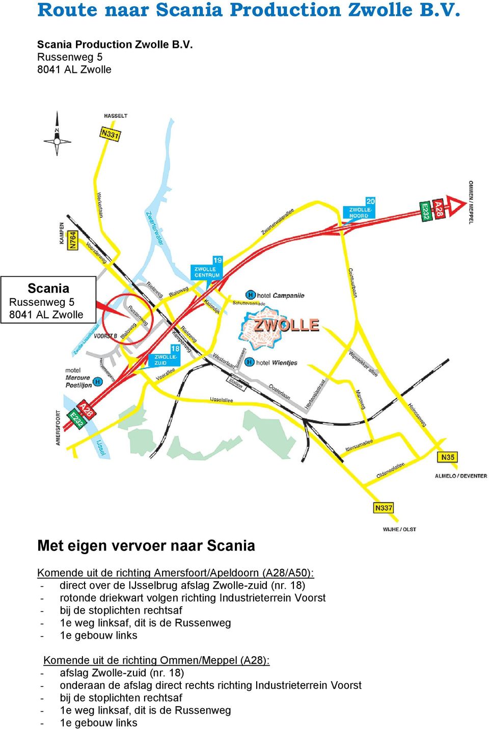 Scania Met eigen vervoer naar Scania Komende uit de richting Amersfoort/Apeldoorn (A28/A50): - direct over de IJsselbrug afslag Zwolle-zuid (nr.