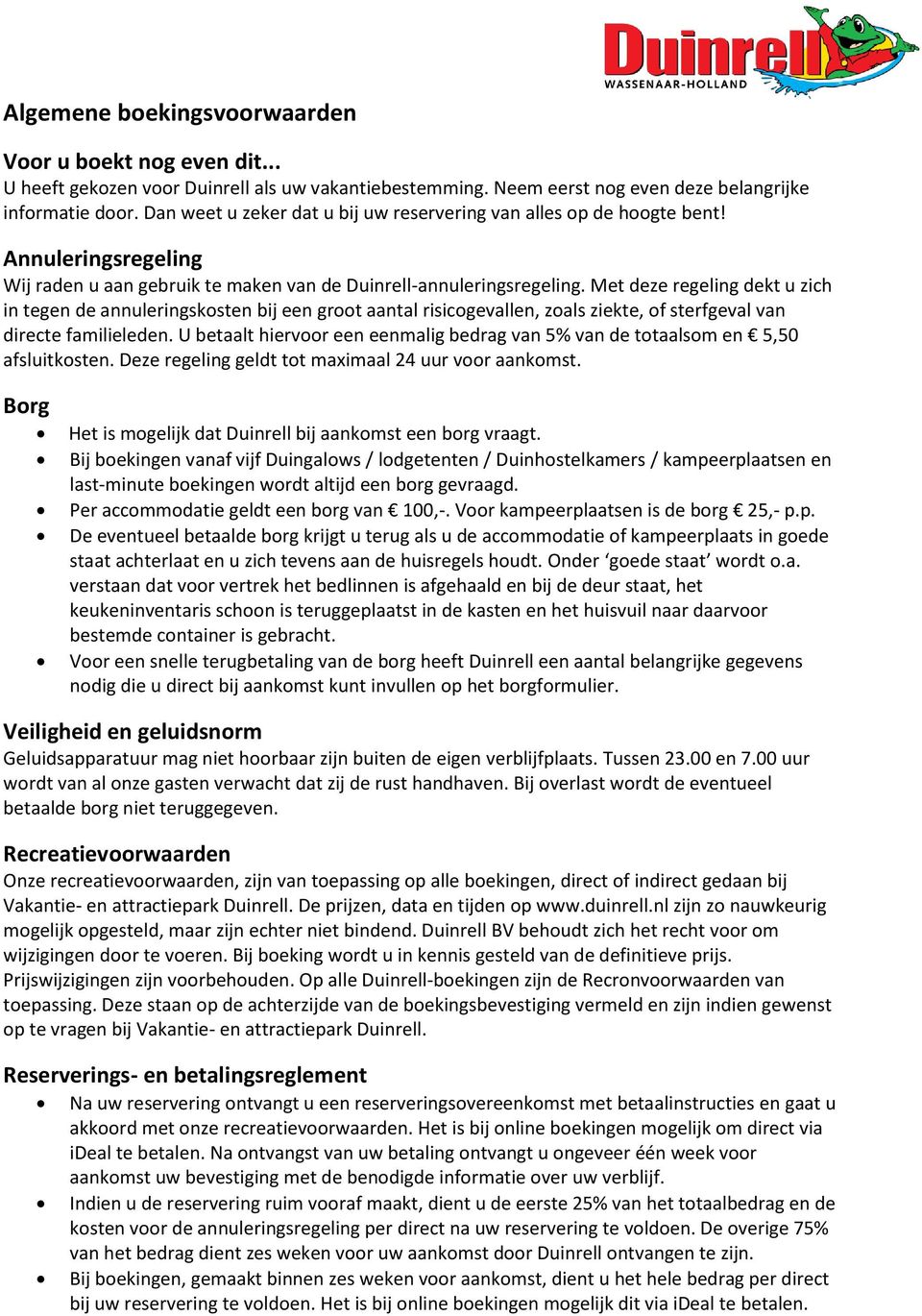 Met deze regeling dekt u zich in tegen de annuleringskosten bij een groot aantal risicogevallen, zoals ziekte, of sterfgeval van directe familieleden.