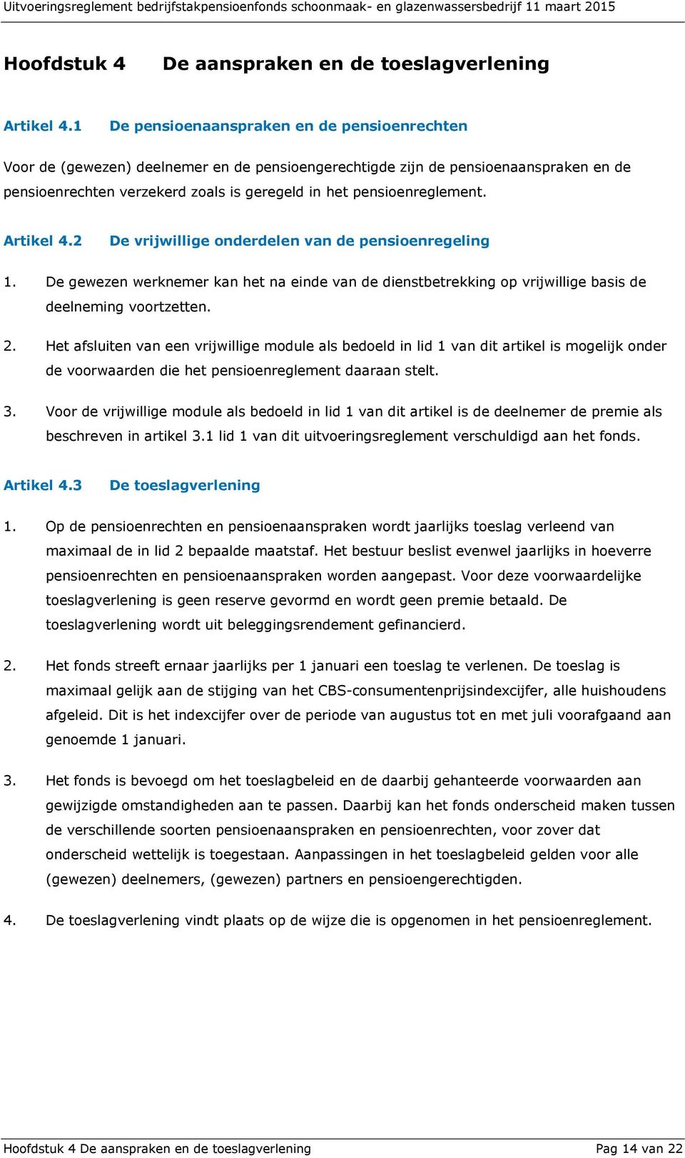 pensioenreglement. Artikel 4.2 De vrijwillige onderdelen van de pensioenregeling 1. De gewezen werknemer kan het na einde van de dienstbetrekking op vrijwillige basis de deelneming voortzetten. 2.