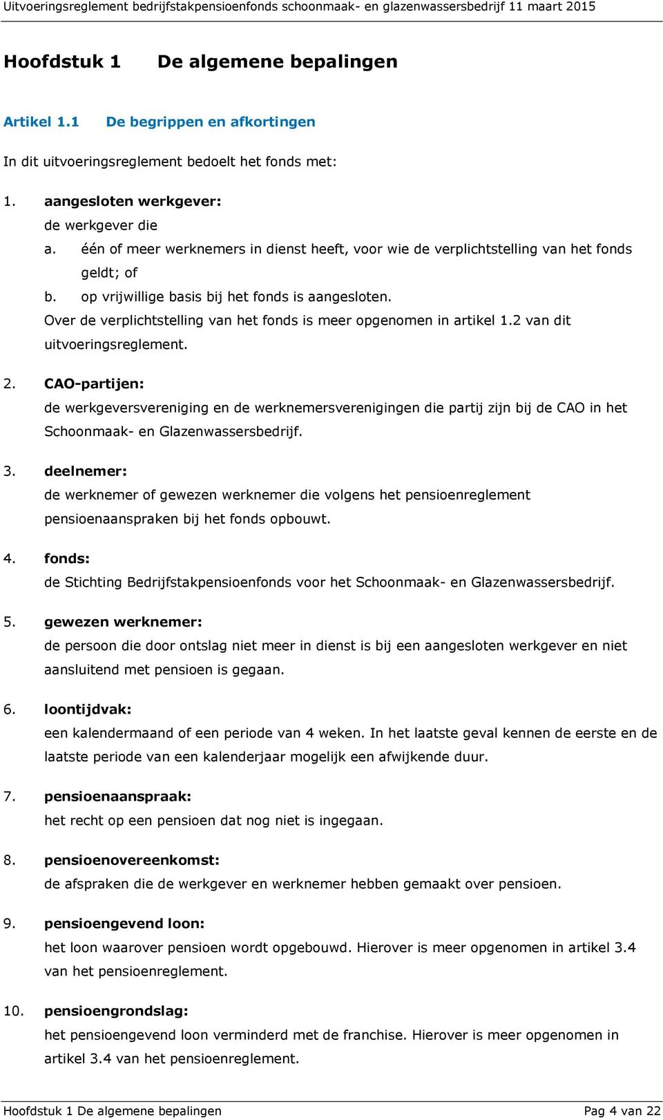 Over de verplichtstelling van het fonds is meer opgenomen in artikel 1.2 van dit uitvoeringsreglement. 2.