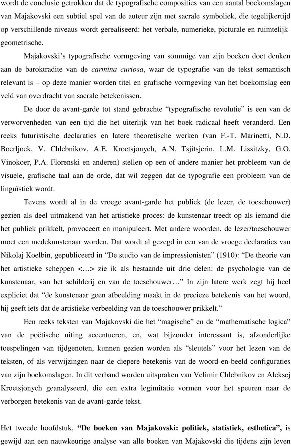 Majakovski s typografische vormgeving van sommige van zijn boeken doet denken aan de baroktradite van de carmina curiosa, waar de typografie van de tekst semantisch relevant is op deze manier worden