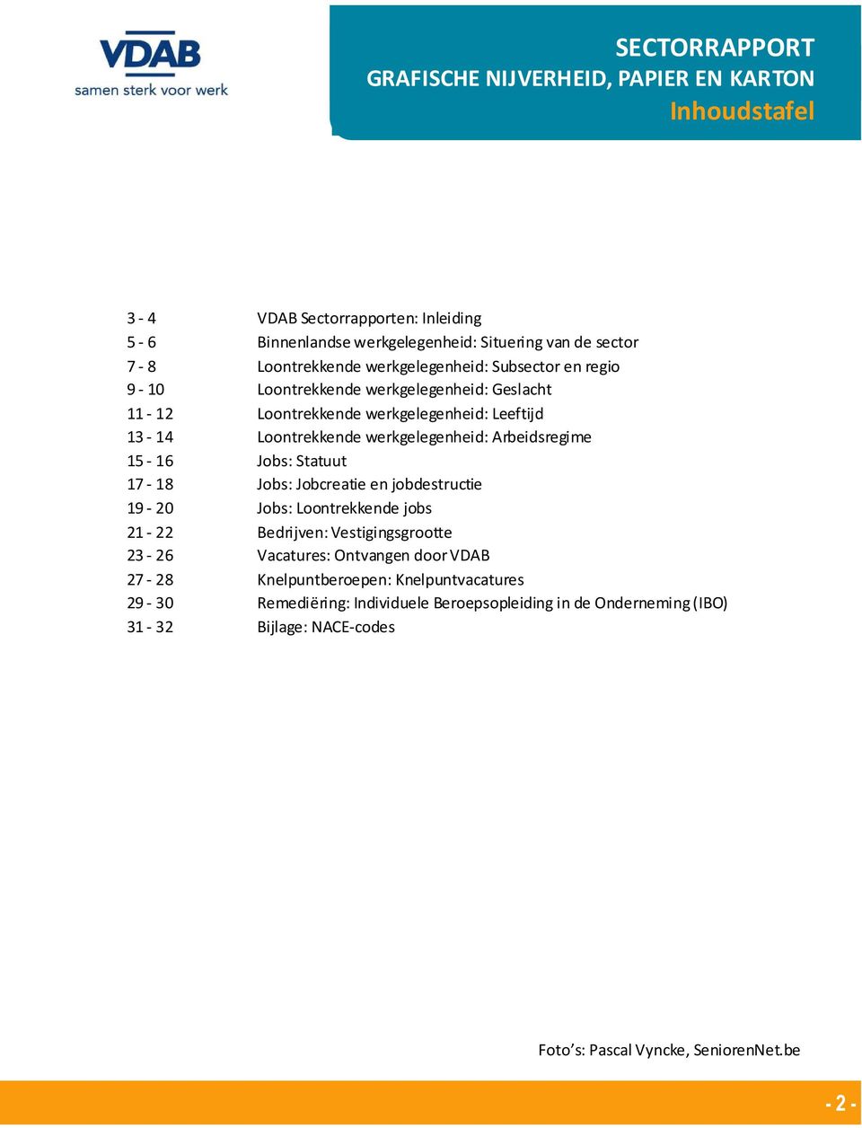 werkgelegenheid: Arbeidsregime 15-16 Jobs: Statuut 17-18 Jobs: Jobcreatie en jobdestructie 19-20 Jobs: Loontrekkende jobs 21-22 Bedrijven: Vestigingsgrootte 23-26 Vacatures: