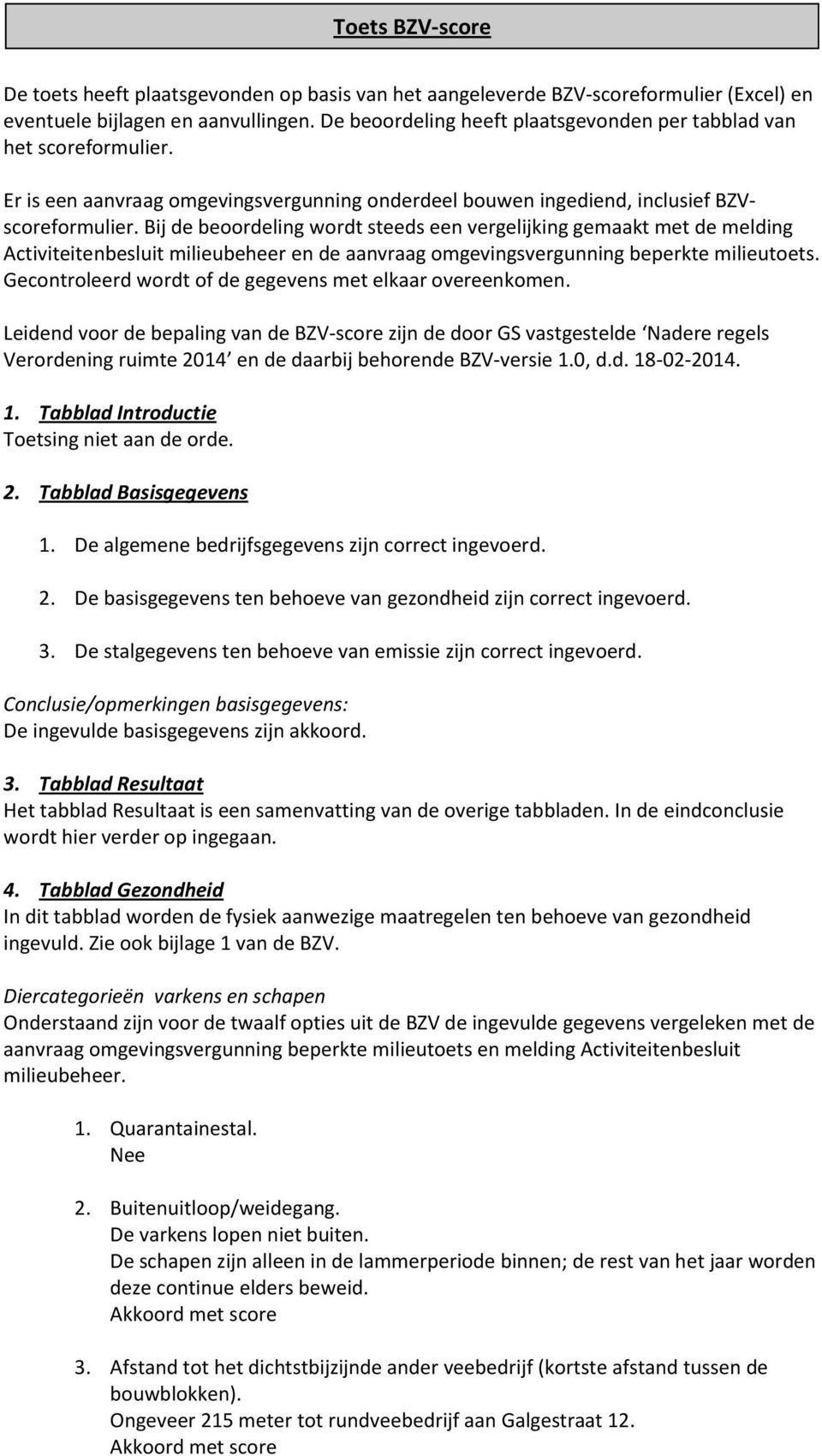 Bij de beoordeling wordt steeds een vergelijking gemaakt met de melding Activiteitenbesluit milieubeheer en de aanvraag omgevingsvergunning beperkte milieutoets.