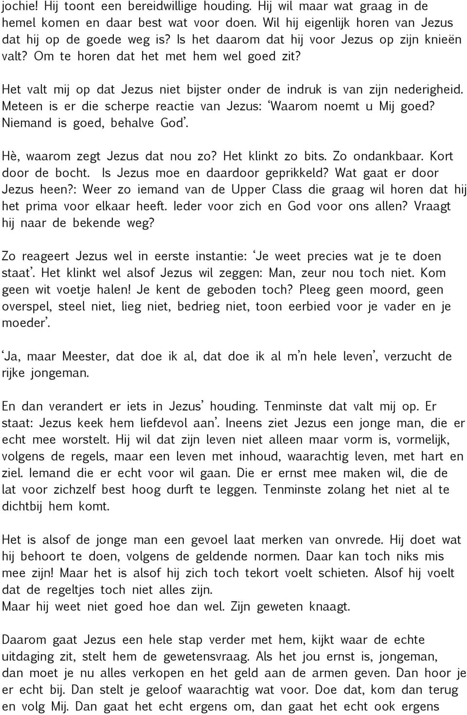 Meteen is er die scherpe reactie van Jezus: Waarom noemt u Mij goed? Niemand is goed, behalve God. Hè, waarom zegt Jezus dat nou zo? Het klinkt zo bits. Zo ondankbaar. Kort door de bocht.