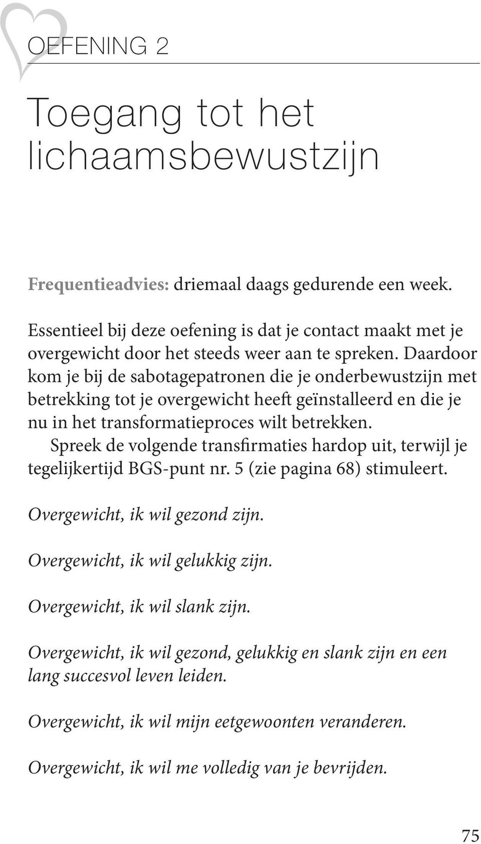 Daardoor kom je bij de sabotagepatronen die je onder bewustzijn met betrekking tot je overgewicht heeft geïnstalleerd en die je nu in het transformatieproces wilt betrekken.