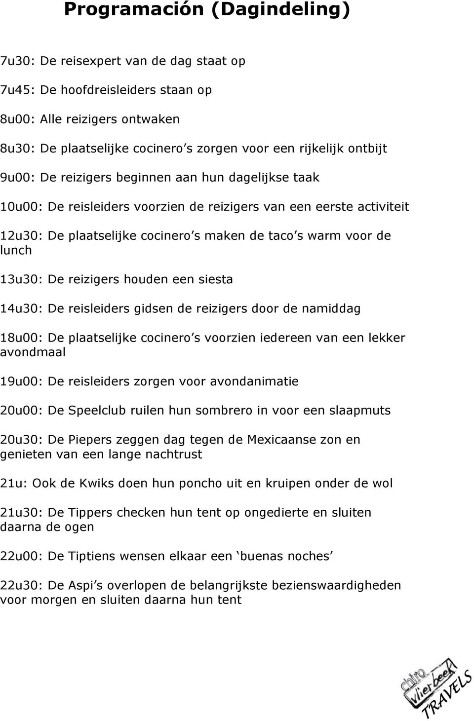 De reizigers houden een siesta 14u30: De reisleiders gidsen de reizigers door de namiddag 18u00: De plaatselijke cocinero s voorzien iedereen van een lekker avondmaal 19u00: De reisleiders zorgen