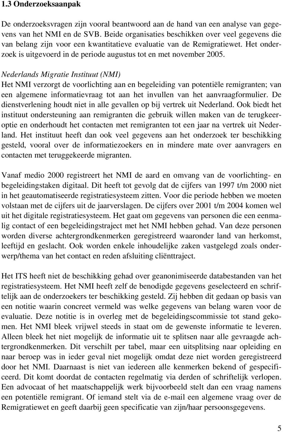 Nederlands Migratie Instituut (NMI) Het NMI verzorgt de voorlichting aan en begeleiding van potentiële remigranten; van een algemene informatievraag tot aan het invullen van het aanvraagformulier.