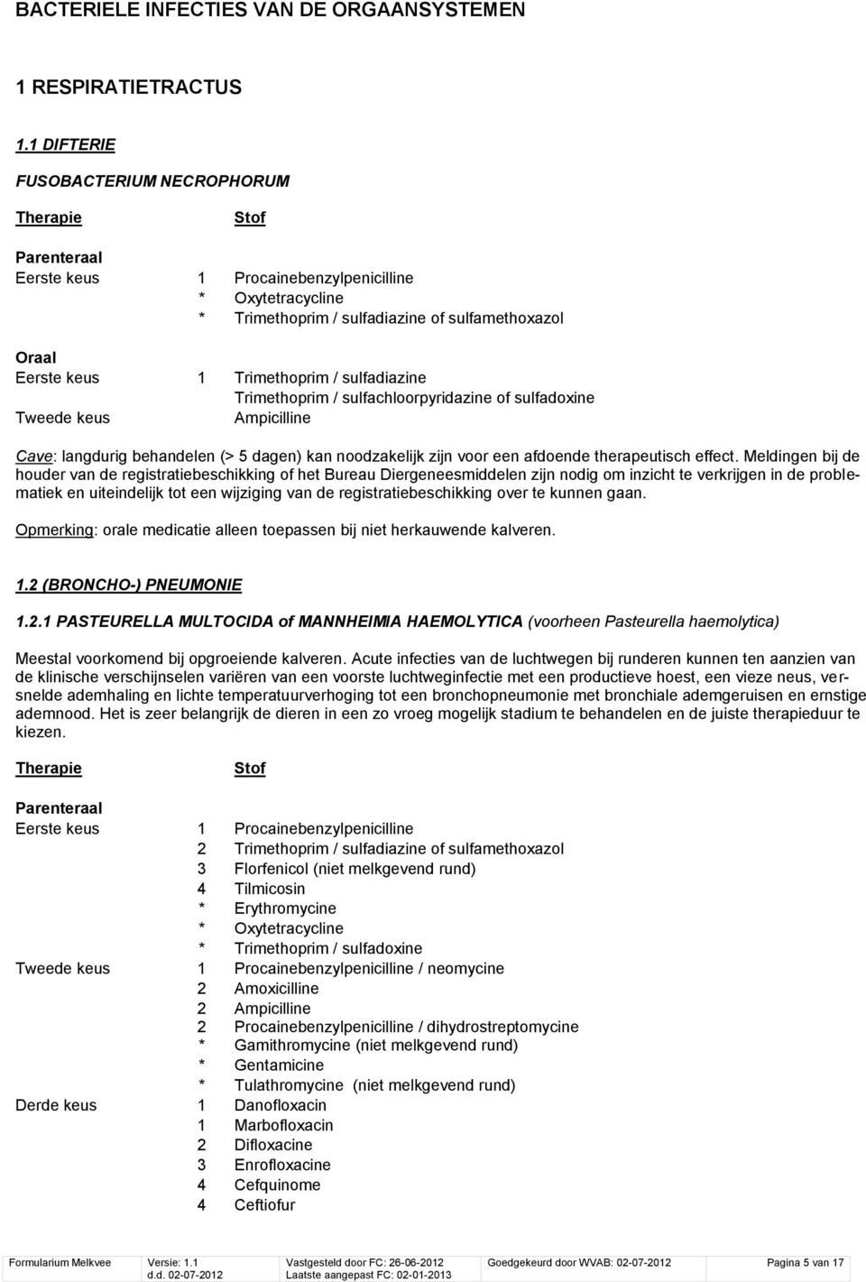 sulfachloorpyridazine of sulfadoxine Tweede keus Ampicilline Cave: langdurig behandelen (> 5 dagen) kan noodzakelijk zijn voor een afdoende therapeutisch effect.