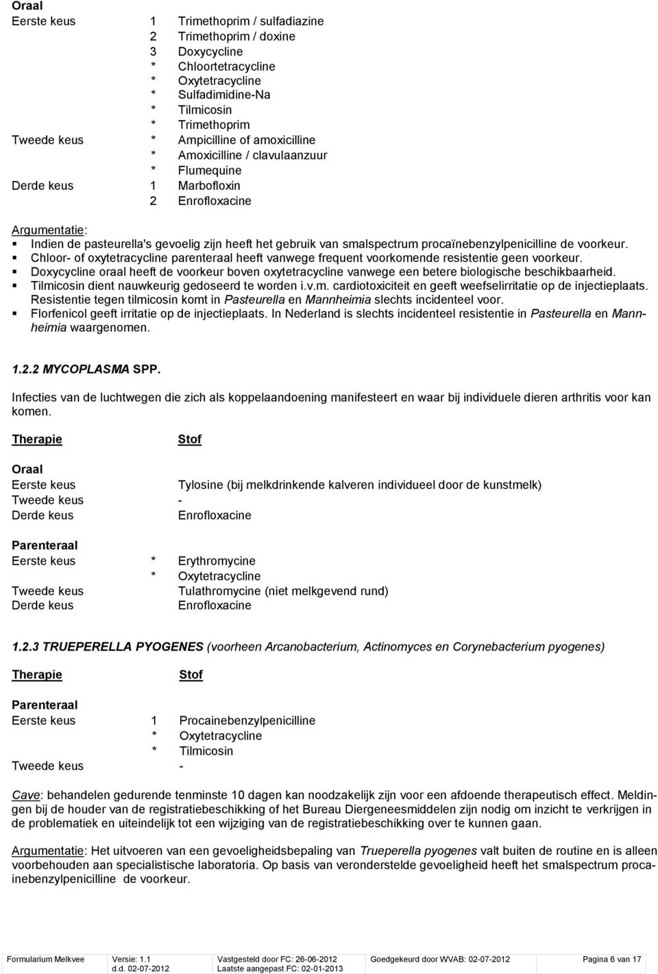 Chloor- of oxytetracycline parenteraal heeft vanwege frequent voorkomende resistentie geen voorkeur.