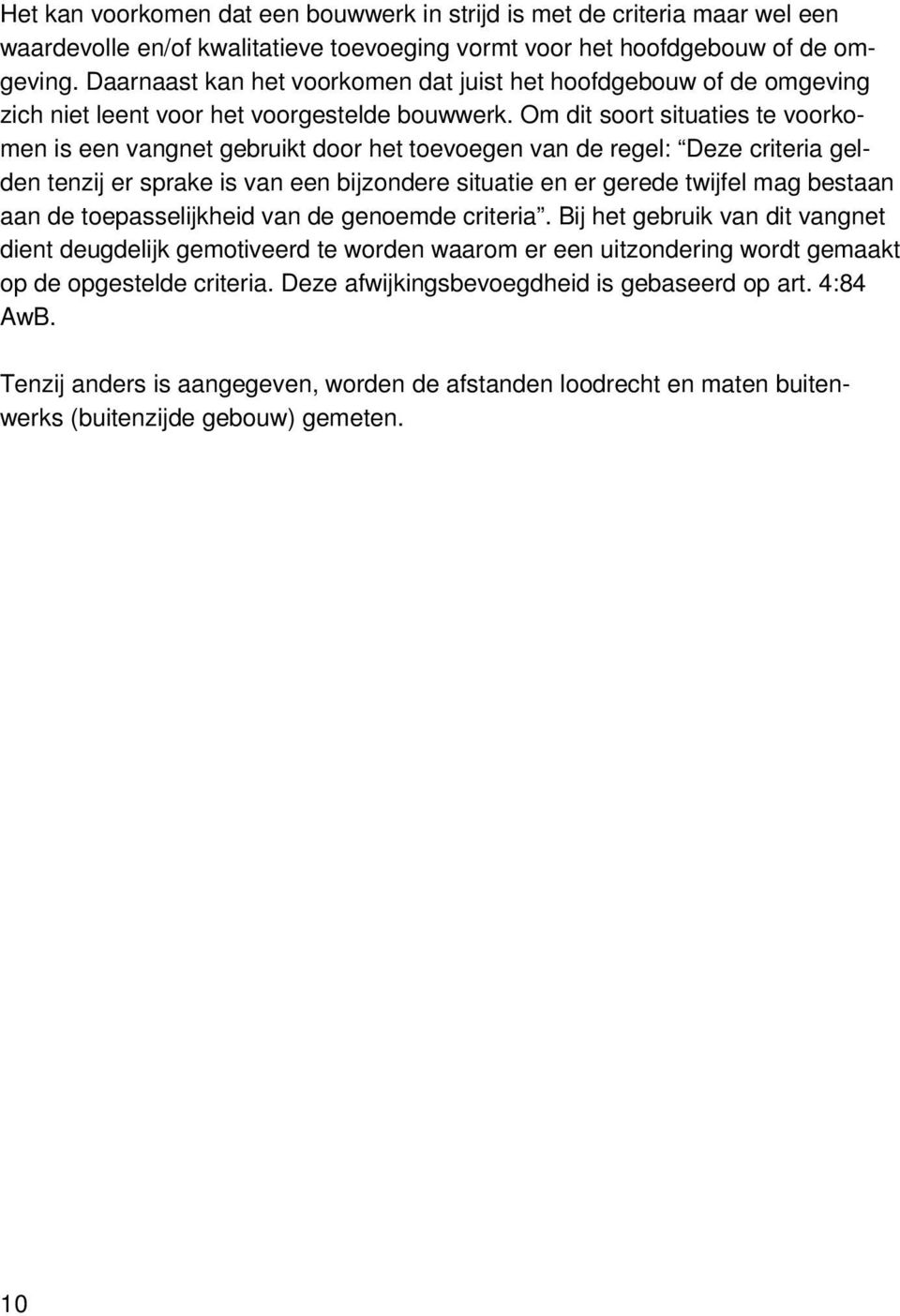 Om dit soort situaties te voorkomen is een vangnet gebruikt door het toevoegen van de regel: Deze criteria gelden tenzij er sprake is van een bijzondere situatie en er gerede twijfel mag bestaan aan